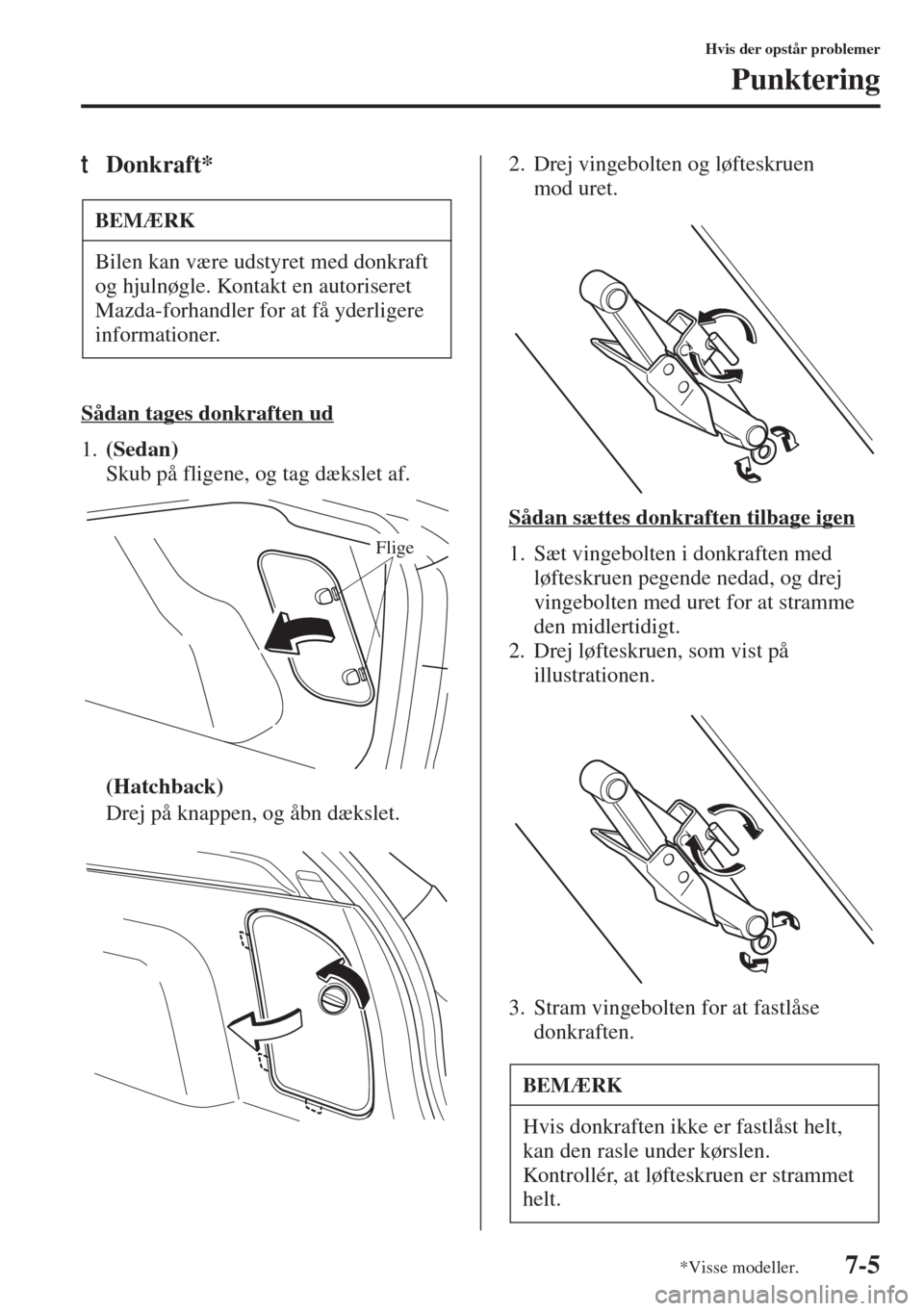 MAZDA MODEL 3 HATCHBACK 2015 Instruktionsbog (in Danish) 7-5
Hvis der opstår problemer
Punktering
tDonkraft*
Sådan tages donkraften ud
1.(Sedan)
Skub på fligene, og tag dækslet af.
(Hatchback)
Drej på knappen, og åbn dækslet.2. Drej vingebolten og l MAZDA MODEL 3 HATCHBACK 2015 Instruktionsbog (in Danish) 7-5
Hvis der opstår problemer
Punktering
tDonkraft*
Sådan tages donkraften ud
1.(Sedan)
Skub på fligene, og tag dækslet af.
(Hatchback)
Drej på knappen, og åbn dækslet.2. Drej vingebolten og l
