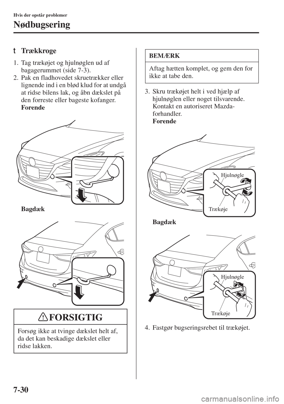MAZDA MODEL 3 HATCHBACK 2015 Instruktionsbog (in Danish) 7-30
Hvis der opstår problemer
Nødbugsering
tTrækkroge
1. Tag trækøjet og hjulnøglen ud af
bagagerummet (side 7-3).
2. Pak en fladhovedet skruetrækker eller
lignende ind i en blød klud for a MAZDA MODEL 3 HATCHBACK 2015 Instruktionsbog (in Danish) 7-30
Hvis der opstår problemer
Nødbugsering
tTrækkroge
1. Tag trækøjet og hjulnøglen ud af
bagagerummet (side 7-3).
2. Pak en fladhovedet skruetrækker eller
lignende ind i en blød klud for a