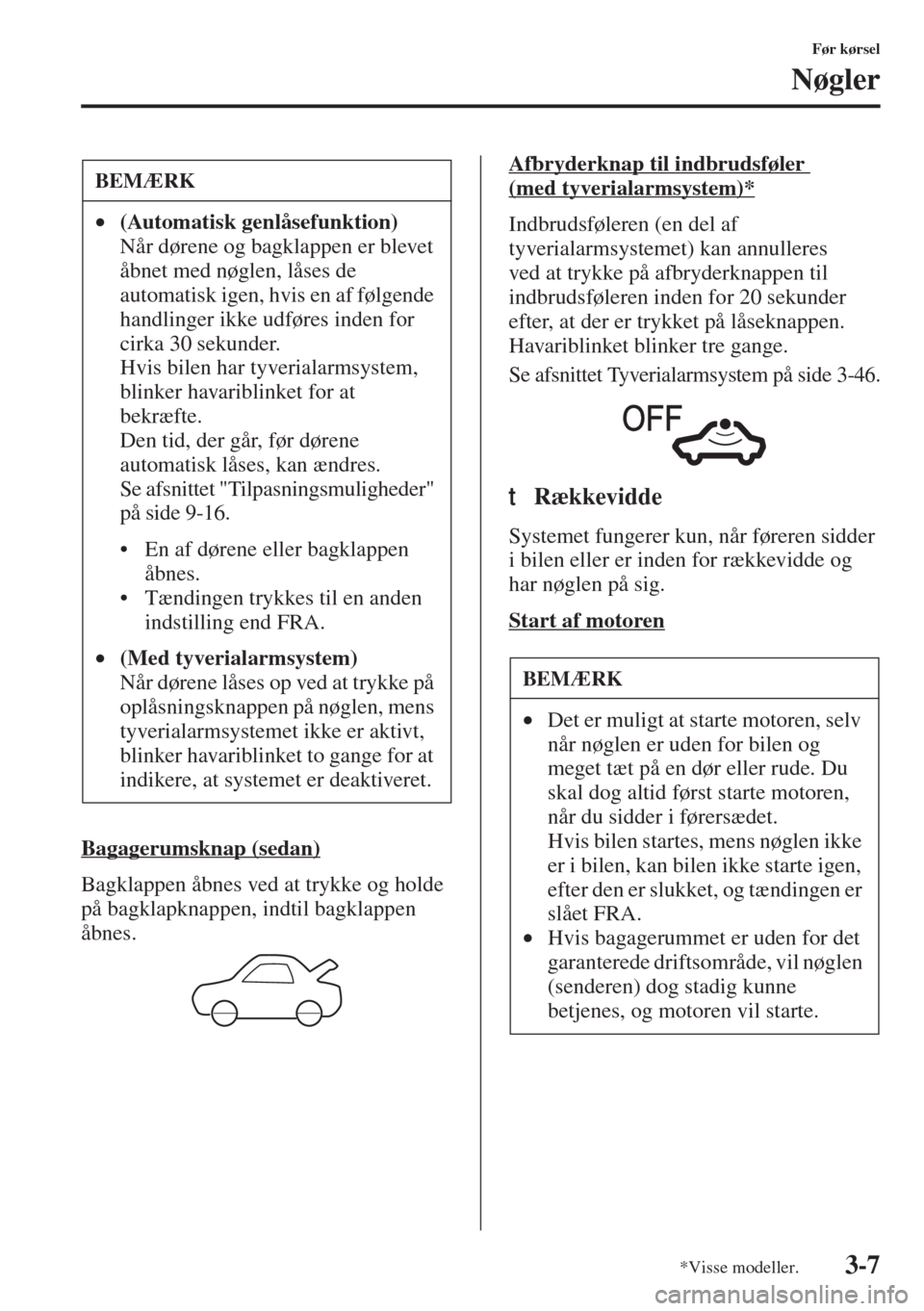 MAZDA MODEL 3 HATCHBACK 2015  Instruktionsbog (in Danish) 3-7
Før kørsel
Nøgler
Bagagerumsknap (sedan)
Bagklappen åbnes ved at trykke og holde 
på bagklapknappen, indtil bagklappen 
åbnes.Afbryderknap til indbrudsføler 
(med tyverialarmsystem)*
Indbru