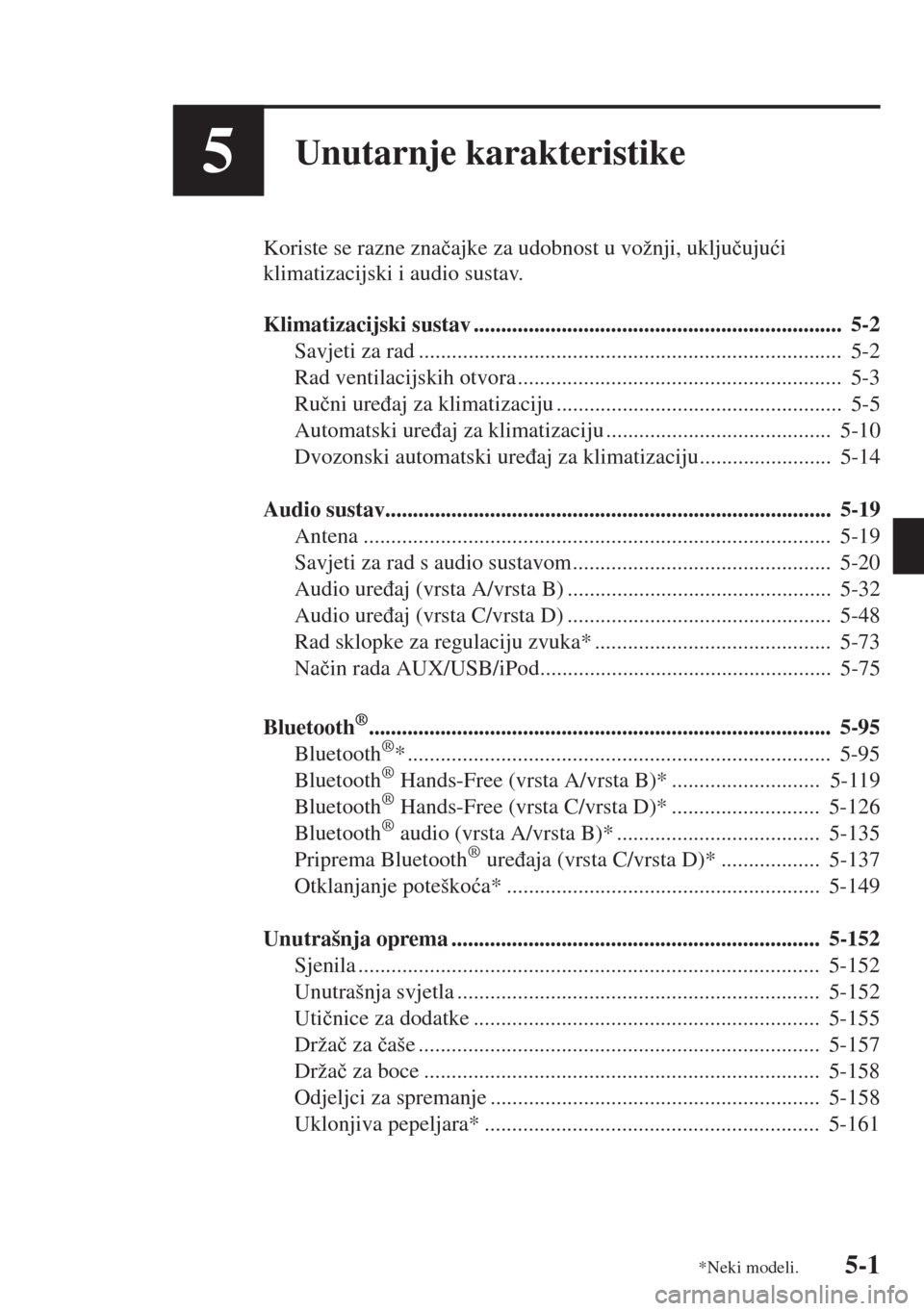 MAZDA MODEL 3 HATCHBACK 2015  Upute za uporabu (in Crotian) 5-1
5Unutarnje karakteristike
Koriste se razne zna�þajke za udobnost u vožnji, uklju�þuju�üi 
klimatizacijski i audio sustav.
Klimatizacijski sustav ...............................................
