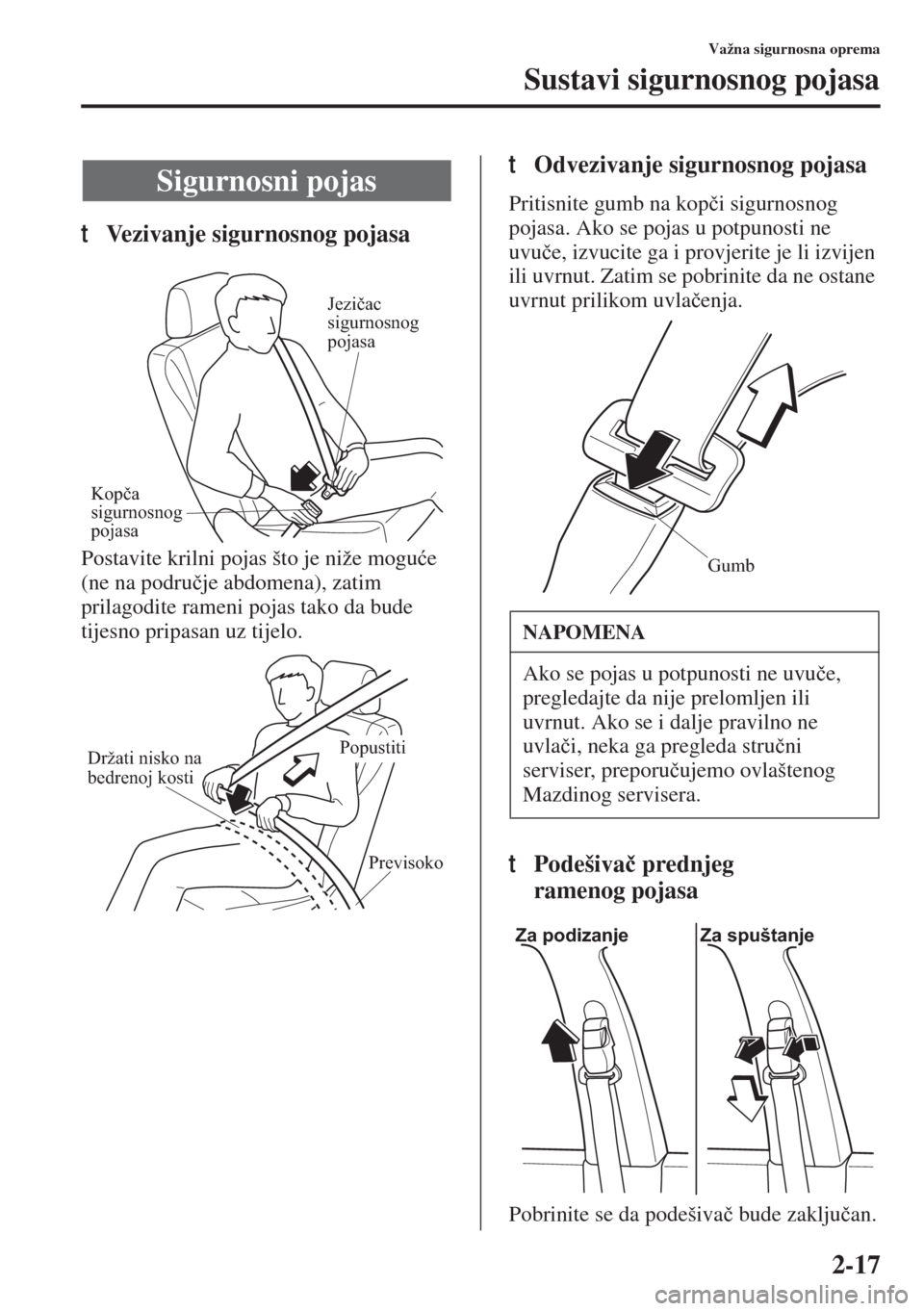 MAZDA MODEL 3 HATCHBACK 2015  Upute za uporabu (in Crotian) 2-17
Važna sigurnosna oprema
Sustavi sigurnosnog pojasa
tVezivanje sigurnosnog pojasa
Postavite krilni pojas što je niže mogu�üe 
(ne na podru�þje abdomena), zatim 
prilagodite rameni pojas tako 