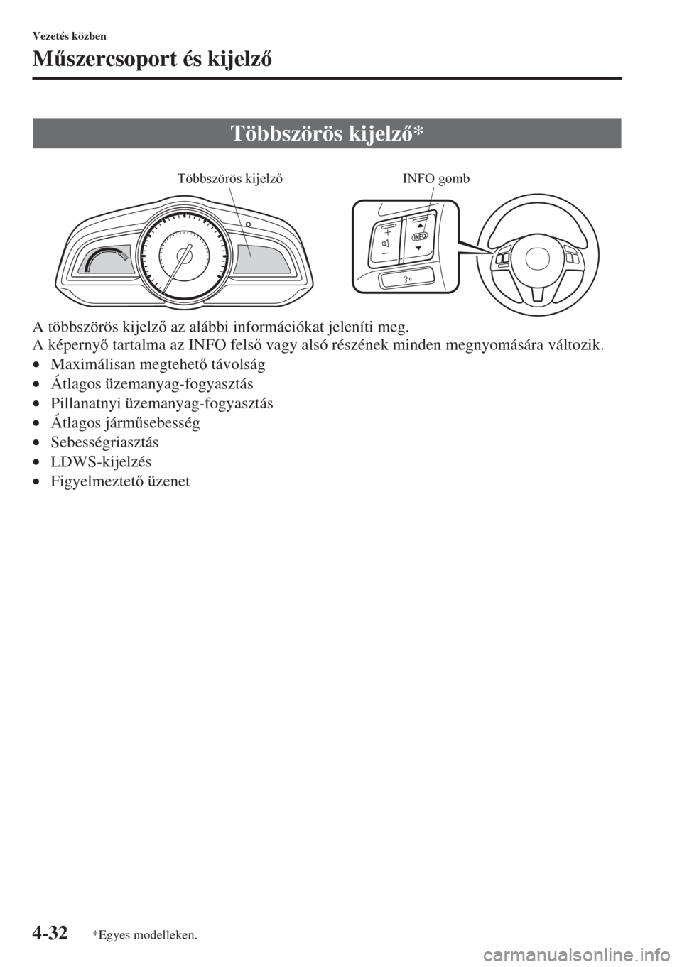 MAZDA MODEL 3 HATCHBACK 2015  Kezelési útmutató (in Hungarian) 4-32
Vezetés közben
M&szercsoport és kijelz
A többszörös kijelz az alábbi információkat jeleníti meg.
A képerny tartalma az INFO fels vagy alsó részének minden megnyomására v