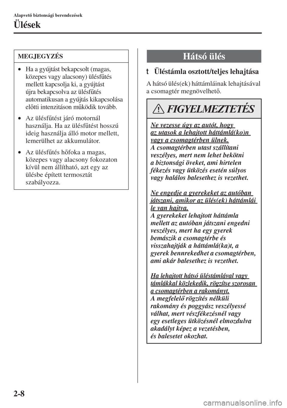 MAZDA MODEL 3 HATCHBACK 2015  Kezelési útmutató (in Hungarian) 2-8
Alapvet biztonsági berendezések
Ülések
.
tÜléstámla osztott/teljes lehajtása
A hátsó ülés(ek) háttámláinak lehajtásával 
a csomagtér megnövelhet.
MEGJEGYZÉS
•Ha a gyújt�
