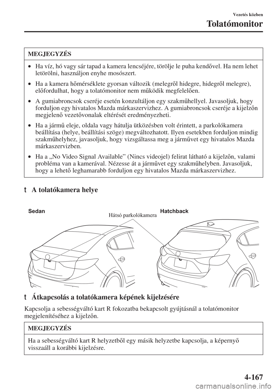 MAZDA MODEL 3 HATCHBACK 2015  Kezelési útmutató (in Hungarian) 4-167
Vezetés közben
Tolatómonitor
tA tolatókamera helye
tÁtkapcsolás a tolatókamera képének kijelzésére
Kapcsolja a sebességváltó kart R fokozatba bekapcsolt gyújtásnál a tolatómoni