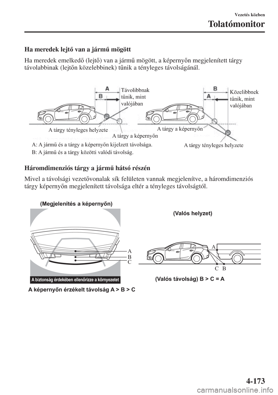 MAZDA MODEL 3 HATCHBACK 2015  Kezelési útmutató (in Hungarian) 4-173
Vezetés közben
Tolatómonitor
Ha meredek lejt van a járm& mögött
Ha meredek emelked (lejt) van a járm& mögött, a képernyn megjelenített tárgy 
távolabbinak (lejtn közele