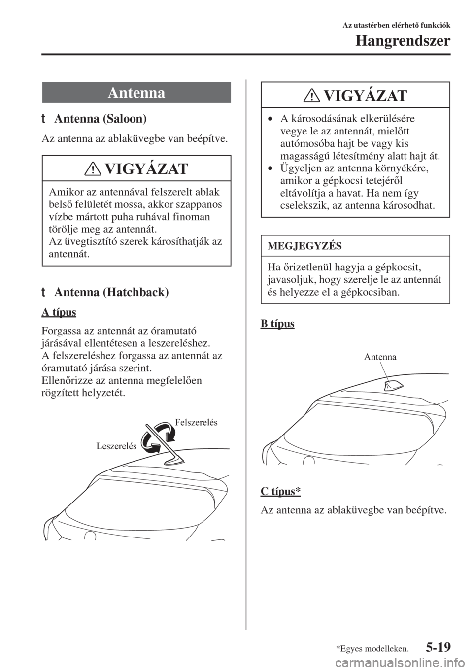 MAZDA MODEL 3 HATCHBACK 2015  Kezelési útmutató (in Hungarian) 5-19
Az utastérben elérhet funkciók
Hangrendszer
tAntenna (Saloon)
Az antenna az ablaküvegbe van beépítve.
tAntenna (Hatchback)
A típus
Forgassa az antennát az óramutató 
járásával elle