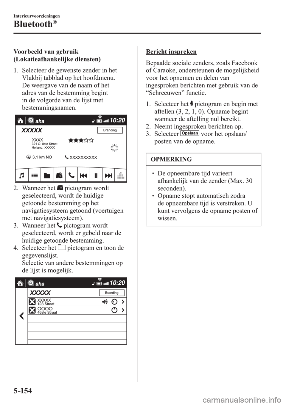 MAZDA MODEL 3 HATCHBACK 2015  Handleiding (in Dutch) 5–154
Interieurvoorzieningen
Bluetooth®
    Voorbeeld  van  gebruik 
(Lokatieafhankelijke diensten)
     1.   Selecteer  de  gewenste  zender  in  het 
Vlakbij tabblad op het hoofdmenu.
    De weer