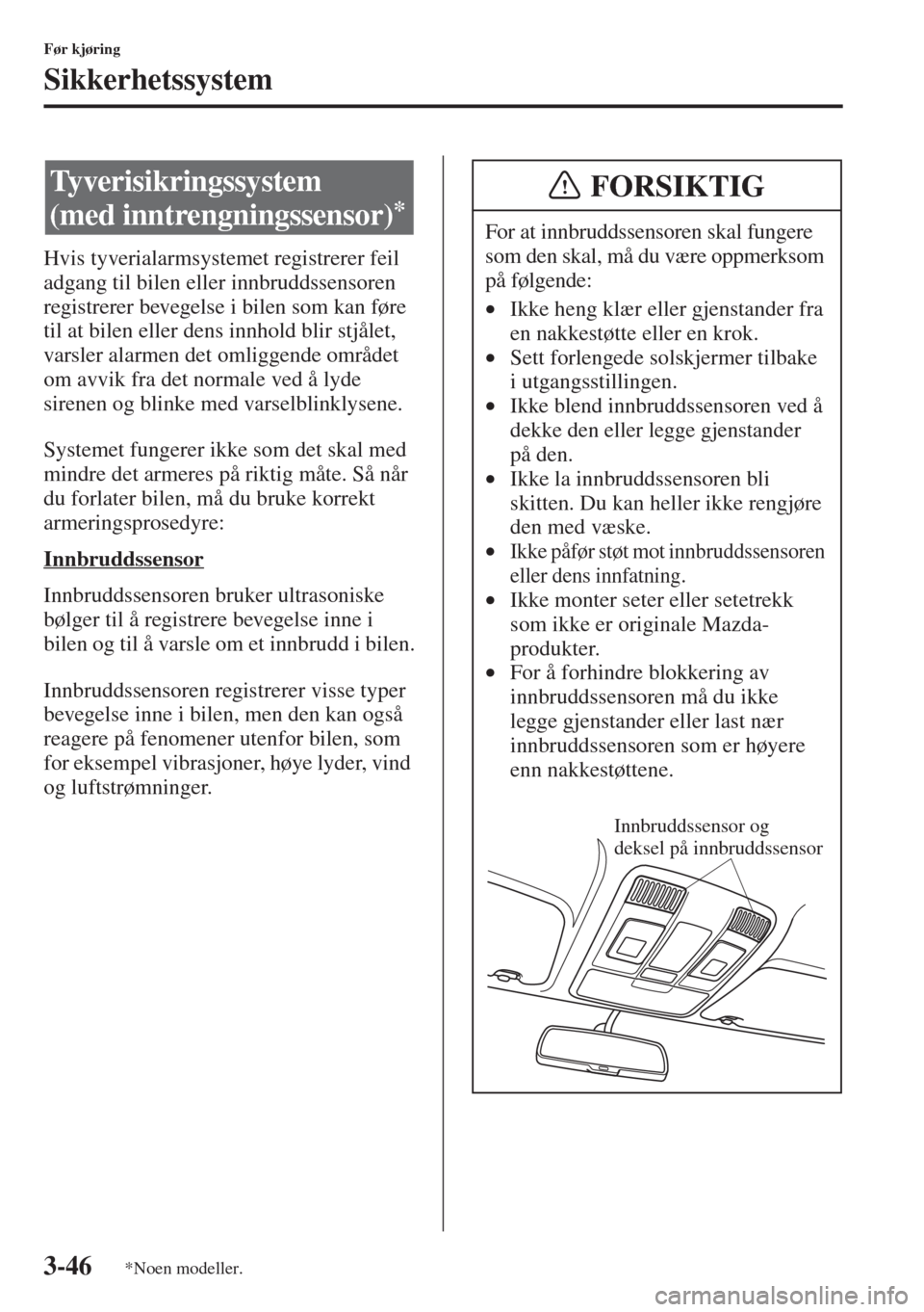 MAZDA MODEL 3 HATCHBACK 2015  Brukerhåndbok (in Norwegian) 3-46
Før kjøring
Sikkerhetssystem
Hvis tyverialarmsystemet registrerer feil 
adgang til bilen eller innbruddssensoren 
registrerer bevegelse i bilen som kan føre 
til at bilen eller dens innhold bl