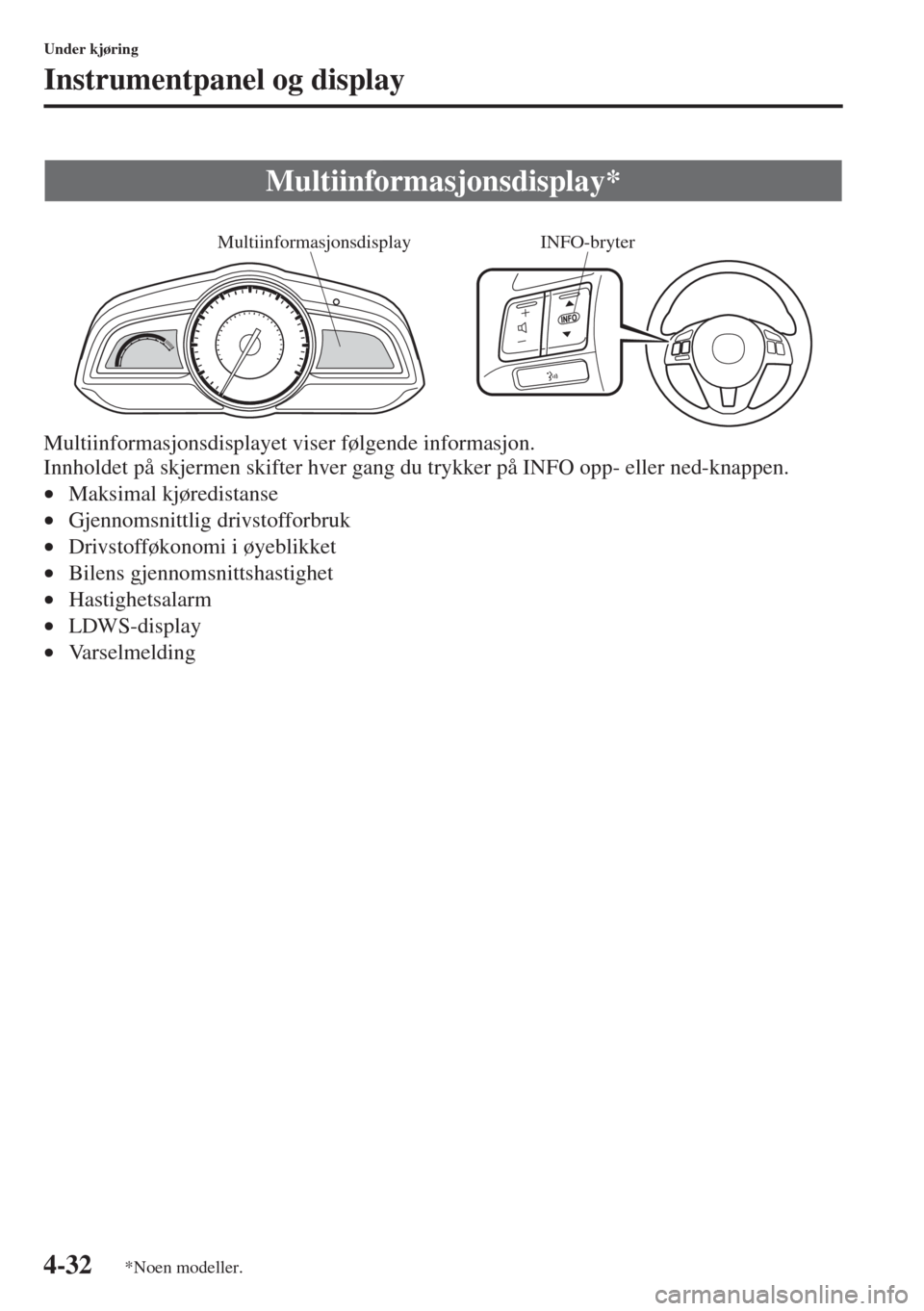 MAZDA MODEL 3 HATCHBACK 2015 Brukerhåndbok (in Norwegian) 4-32
Under kjøring
Instrumentpanel og display
Multiinformasjonsdisplayet viser følgende informasjon.
Innholdet på skjermen skifter hver gang du trykker på INFO opp- eller ned-knappen.
•Maksimal MAZDA MODEL 3 HATCHBACK 2015 Brukerhåndbok (in Norwegian) 4-32
Under kjøring
Instrumentpanel og display
Multiinformasjonsdisplayet viser følgende informasjon.
Innholdet på skjermen skifter hver gang du trykker på INFO opp- eller ned-knappen.
•Maksimal
