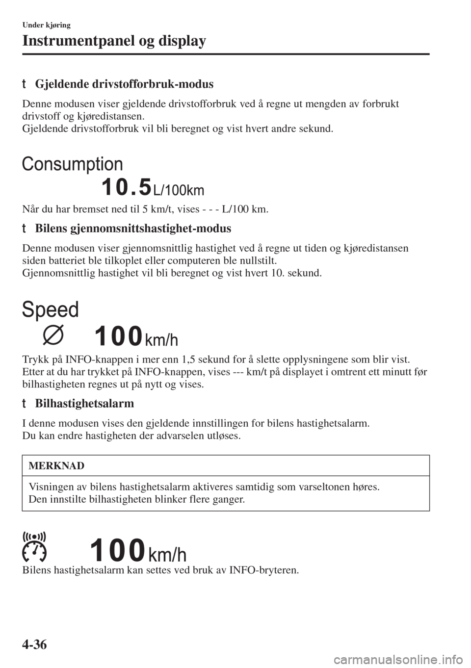 MAZDA MODEL 3 HATCHBACK 2015 Brukerhåndbok (in Norwegian) 4-36
Under kjøring
Instrumentpanel og display
tGjeldende drivstofforbruk-modus
Denne modusen viser gjeldende drivstofforbruk ved å regne ut mengden av forbrukt
drivstoff og kjøredistansen.
Gjelden MAZDA MODEL 3 HATCHBACK 2015 Brukerhåndbok (in Norwegian) 4-36
Under kjøring
Instrumentpanel og display
tGjeldende drivstofforbruk-modus
Denne modusen viser gjeldende drivstofforbruk ved å regne ut mengden av forbrukt
drivstoff og kjøredistansen.
Gjelden