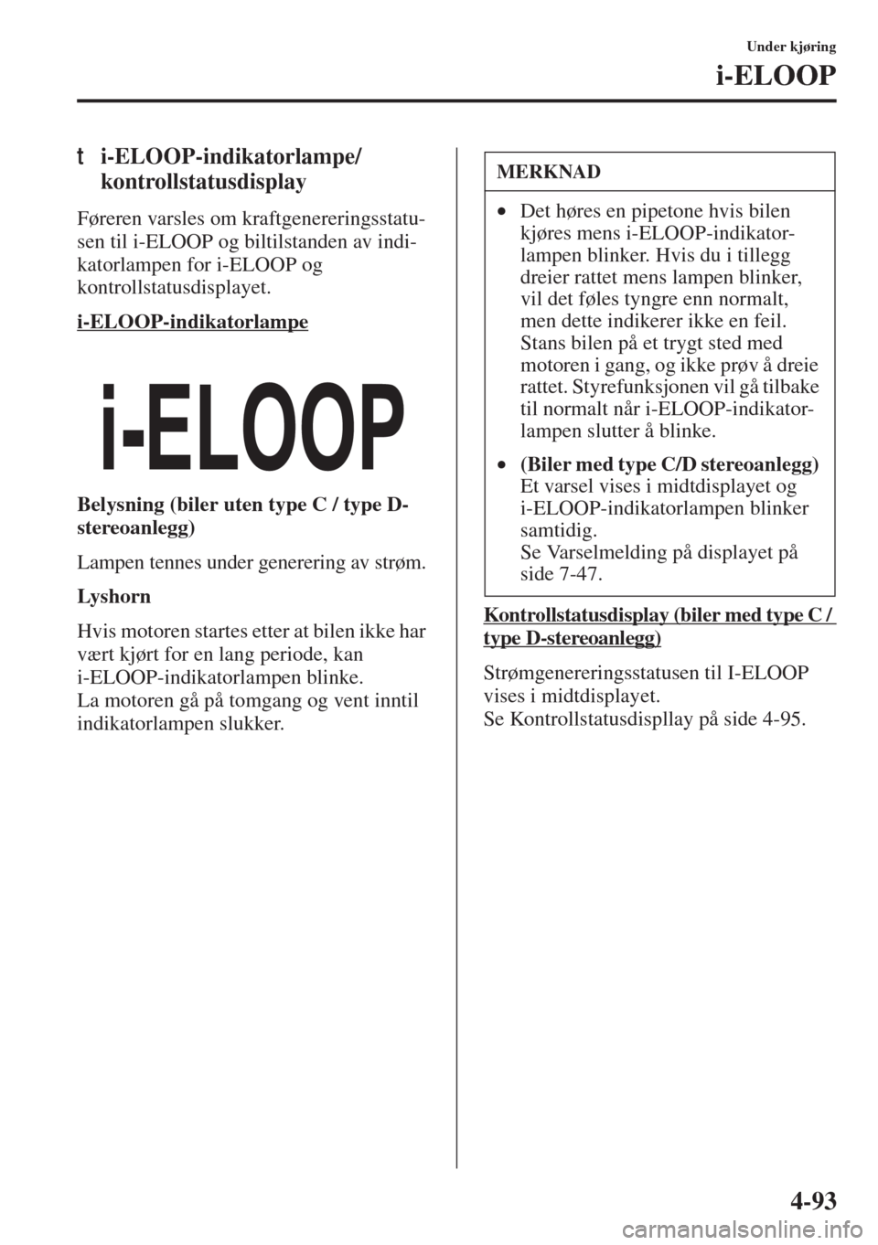MAZDA MODEL 3 HATCHBACK 2015 Brukerhåndbok (in Norwegian) 4-93
Under kjøring
i-ELOOP
ti-ELOOP-indikatorlampe/
kontrollstatusdisplay
Føreren varsles om kraftgenereringsstatu-
sen til i-ELOOP og biltilstanden av indi-
katorlampen for i-ELOOP og
kontrollstat MAZDA MODEL 3 HATCHBACK 2015 Brukerhåndbok (in Norwegian) 4-93
Under kjøring
i-ELOOP
ti-ELOOP-indikatorlampe/
kontrollstatusdisplay
Føreren varsles om kraftgenereringsstatu-
sen til i-ELOOP og biltilstanden av indi-
katorlampen for i-ELOOP og
kontrollstat