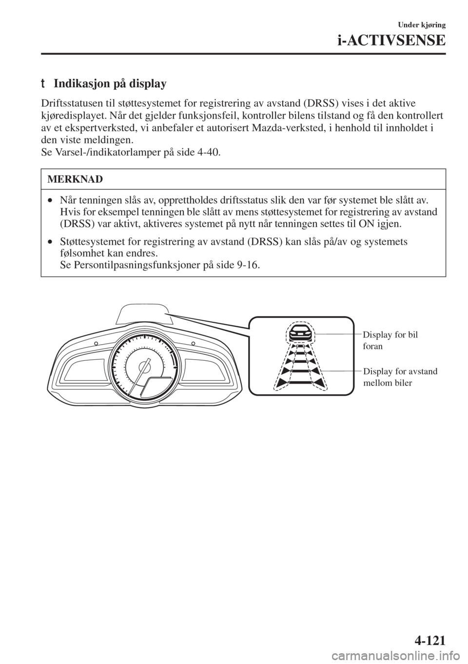 MAZDA MODEL 3 HATCHBACK 2015 Brukerhåndbok (in Norwegian) 4-121
Under kjøring
i-ACTIVSENSE
tIndikasjon på display
Driftsstatusen til støttesystemet for registrering av avstand (DRSS) vises i det aktive
kjøredisplayet. Når det gjelder funksjonsfeil, kon MAZDA MODEL 3 HATCHBACK 2015 Brukerhåndbok (in Norwegian) 4-121
Under kjøring
i-ACTIVSENSE
tIndikasjon på display
Driftsstatusen til støttesystemet for registrering av avstand (DRSS) vises i det aktive
kjøredisplayet. Når det gjelder funksjonsfeil, kon