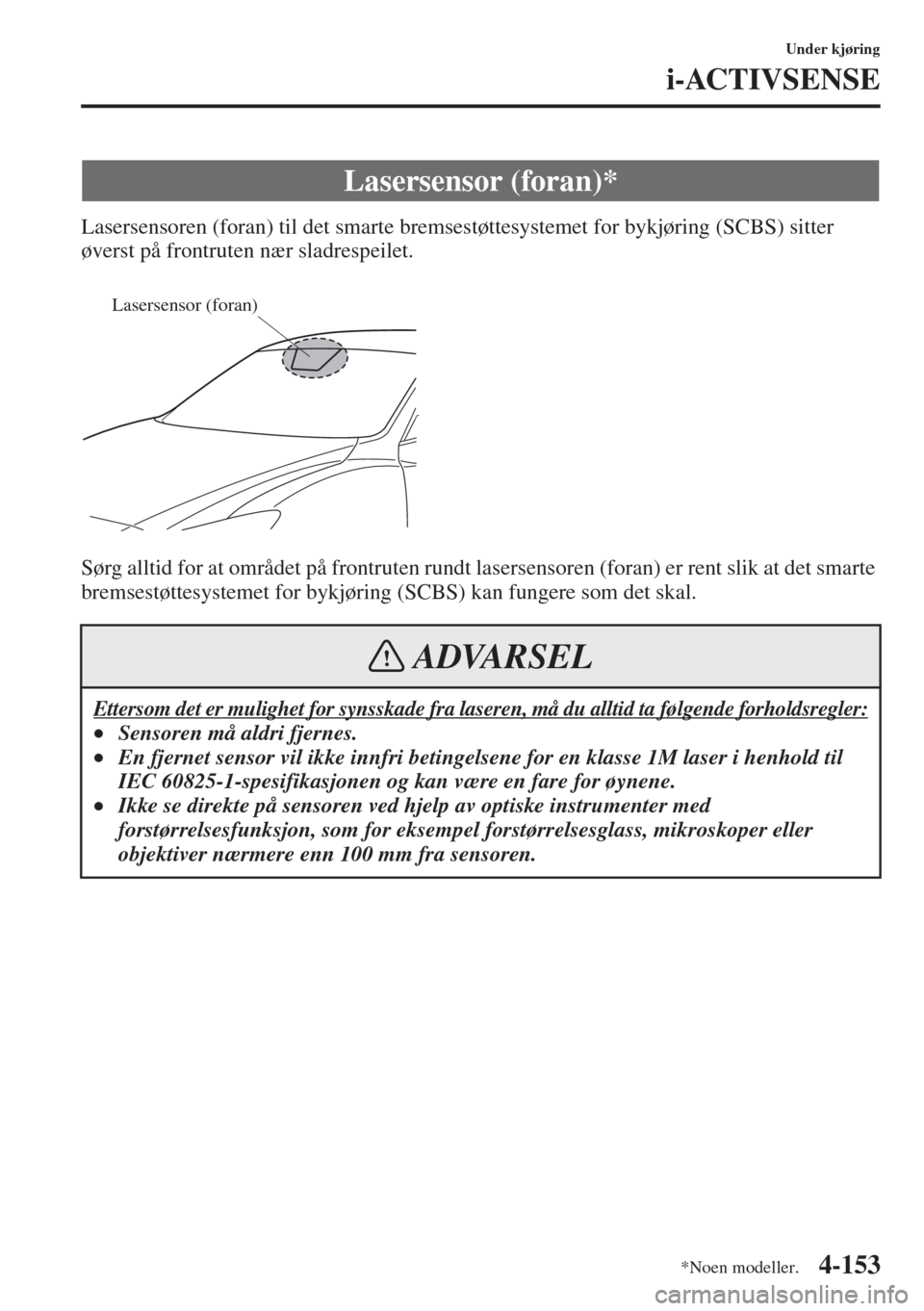 MAZDA MODEL 3 HATCHBACK 2015 Brukerhåndbok (in Norwegian) 4-153
Under kjøring
i-ACTIVSENSE
Lasersensoren (foran) til det smarte bremsestøttesystemet for bykjøring (SCBS) sitter
øverst på frontruten nær sladrespeilet.
Sørg alltid for at området på f MAZDA MODEL 3 HATCHBACK 2015 Brukerhåndbok (in Norwegian) 4-153
Under kjøring
i-ACTIVSENSE
Lasersensoren (foran) til det smarte bremsestøttesystemet for bykjøring (SCBS) sitter
øverst på frontruten nær sladrespeilet.
Sørg alltid for at området på f