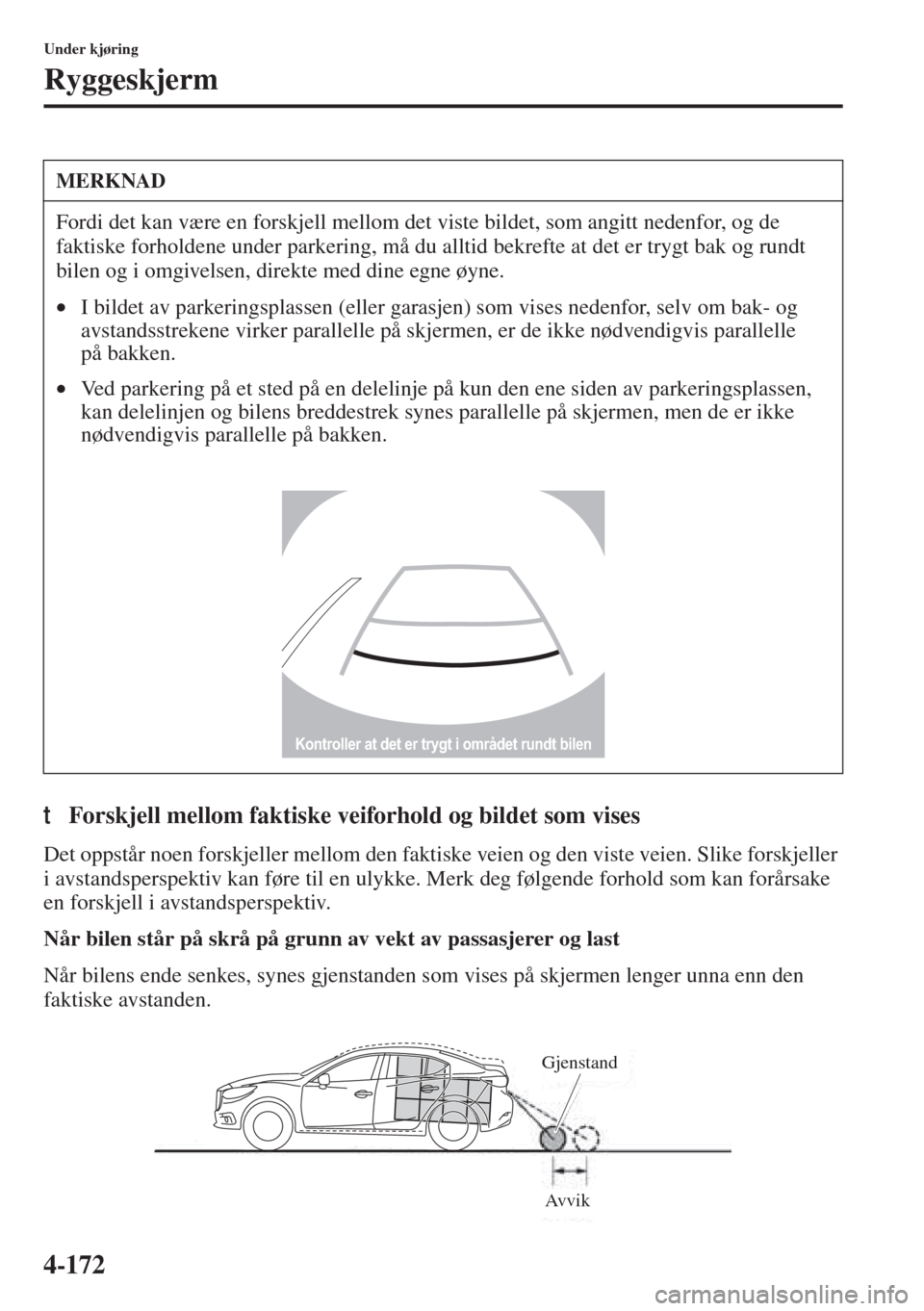 MAZDA MODEL 3 HATCHBACK 2015 Brukerhåndbok (in Norwegian) 4-172
Under kjøring
Ryggeskjerm
tForskjell mellom faktiske veiforhold og bildet som vises
Det oppstår noen forskjeller mellom den faktiske veien og den viste veien. Slike forskjeller
i avstandspers MAZDA MODEL 3 HATCHBACK 2015 Brukerhåndbok (in Norwegian) 4-172
Under kjøring
Ryggeskjerm
tForskjell mellom faktiske veiforhold og bildet som vises
Det oppstår noen forskjeller mellom den faktiske veien og den viste veien. Slike forskjeller
i avstandspers