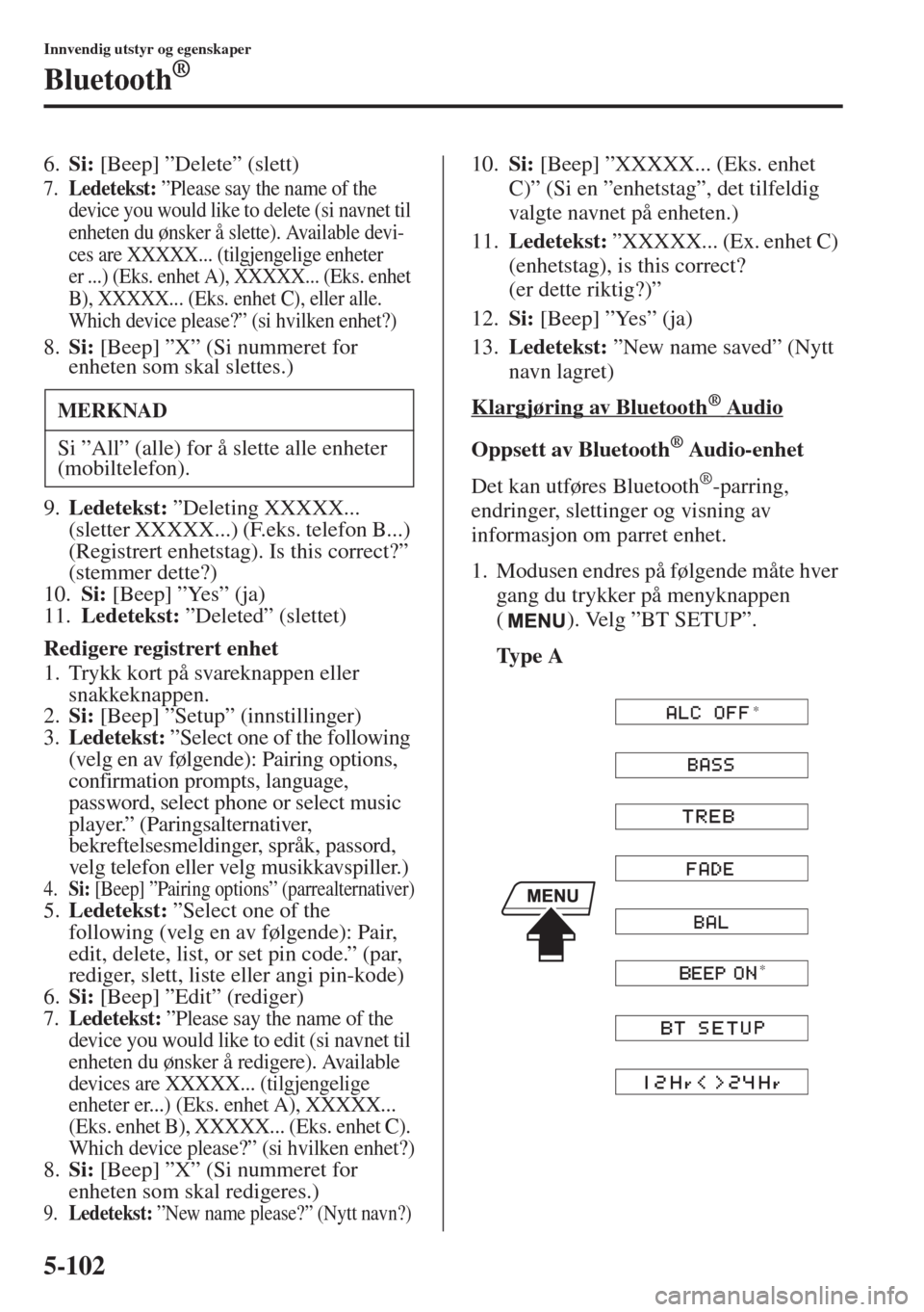 MAZDA MODEL 3 HATCHBACK 2015  Brukerhåndbok (in Norwegian) 5-102
Innvendig utstyr og egenskaper
Bluetooth®
6.Si: [Beep] ”Delete” (slett)
7.Ledetekst: ”Please say the name of the 
device you would like to delete (si navnet til 
enheten du ønsker å sle