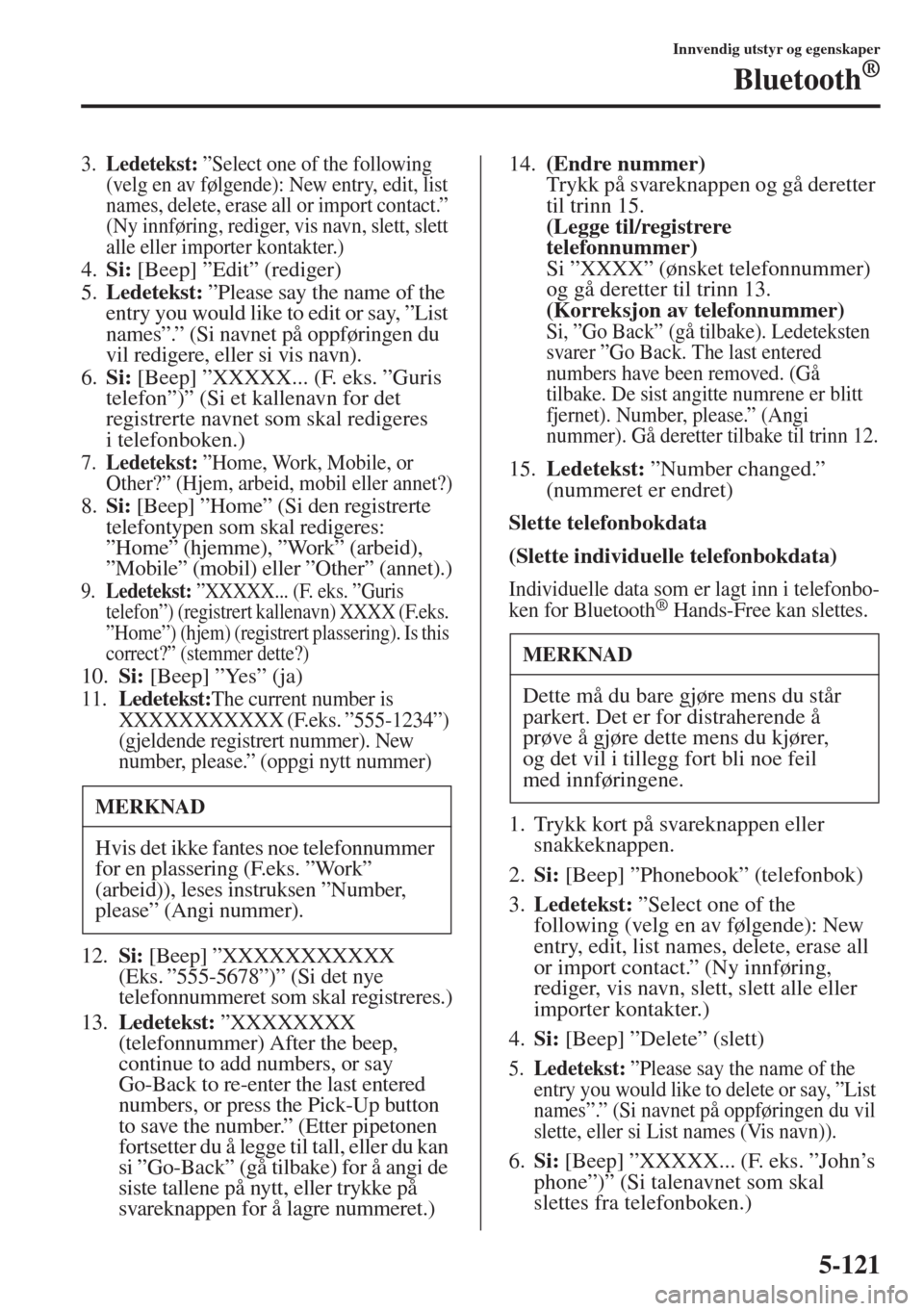 MAZDA MODEL 3 HATCHBACK 2015 Brukerhåndbok (in Norwegian) 5-121
Innvendig utstyr og egenskaper
Bluetooth®
3.Ledetekst: ”Select one of the following
(velg en av følgende): New entry, edit, list
names, delete, erase all or import contact.”
(Ny innfør MAZDA MODEL 3 HATCHBACK 2015 Brukerhåndbok (in Norwegian) 5-121
Innvendig utstyr og egenskaper
Bluetooth®
3.Ledetekst: ”Select one of the following
(velg en av følgende): New entry, edit, list
names, delete, erase all or import contact.”
(Ny innfør