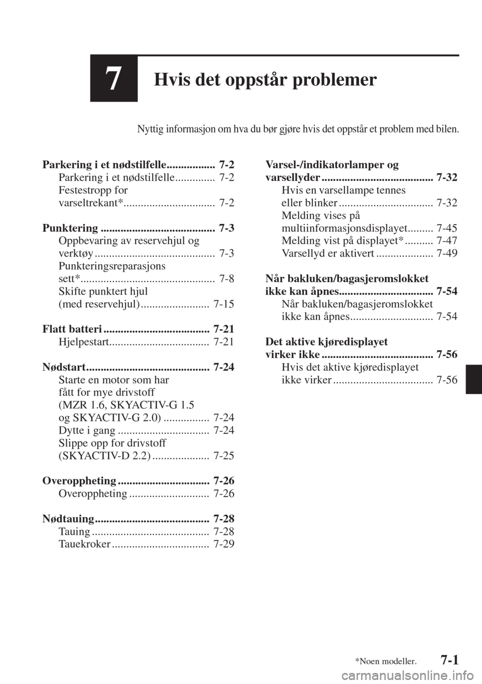 MAZDA MODEL 3 HATCHBACK 2015 Brukerhåndbok (in Norwegian) 7-1
7Hvis det oppstår problemer
Nyttig informasjon om hva du bør gjøre hvis det oppstår et problem med bilen.
Parkering i et nødstilfelle................. 7-2
Parkering i et nødstilfelle....... MAZDA MODEL 3 HATCHBACK 2015 Brukerhåndbok (in Norwegian) 7-1
7Hvis det oppstår problemer
Nyttig informasjon om hva du bør gjøre hvis det oppstår et problem med bilen.
Parkering i et nødstilfelle................. 7-2
Parkering i et nødstilfelle.......