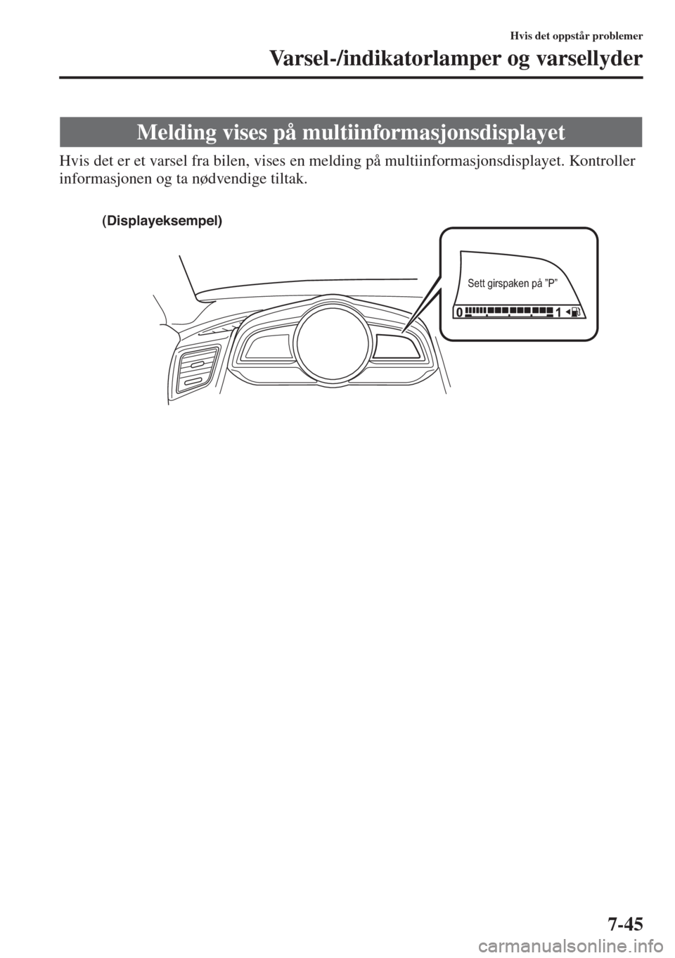 MAZDA MODEL 3 HATCHBACK 2015 Brukerhåndbok (in Norwegian) 7-45
Hvis det oppstår problemer
Varsel-/indikatorlamper og varsellyder
Hvis det er et varsel fra bilen, vises en melding på multiinformasjonsdisplayet. Kontroller
informasjonen og ta nødvendige ti MAZDA MODEL 3 HATCHBACK 2015 Brukerhåndbok (in Norwegian) 7-45
Hvis det oppstår problemer
Varsel-/indikatorlamper og varsellyder
Hvis det er et varsel fra bilen, vises en melding på multiinformasjonsdisplayet. Kontroller
informasjonen og ta nødvendige ti