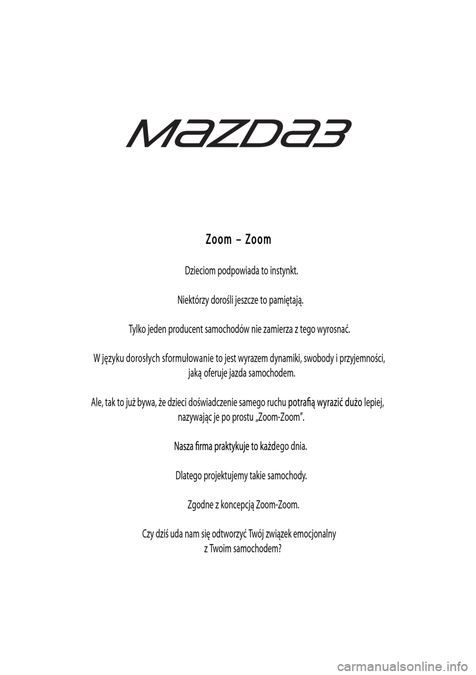 MAZDA MODEL 3 HATCHBACK 2015  Instrukcja Obsługi (in Polish) Zoom – Zoom
Dzieciom podpowiada to instynkt.
Niektórzy dorośli jeszcze to pamiętają.
Tylko jeden producent samochodów nie zamierza z tego wyrosnać.
W języku dorosłych sformułowanie to jest 