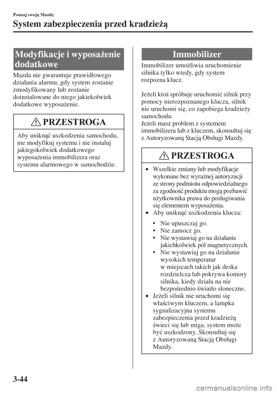 MAZDA MODEL 3 HATCHBACK 2015  Instrukcja Obsługi (in Polish) 3-44
Poznaj swoj Mazd

System zabezpieczenia przed kradzie*
Mazda nie gwarantuje prawid�áowego 
dzia�áania alarmu, gdy system zostanie 
zmodyfikowany lub zostanie 
doinstalowane do niego jakie