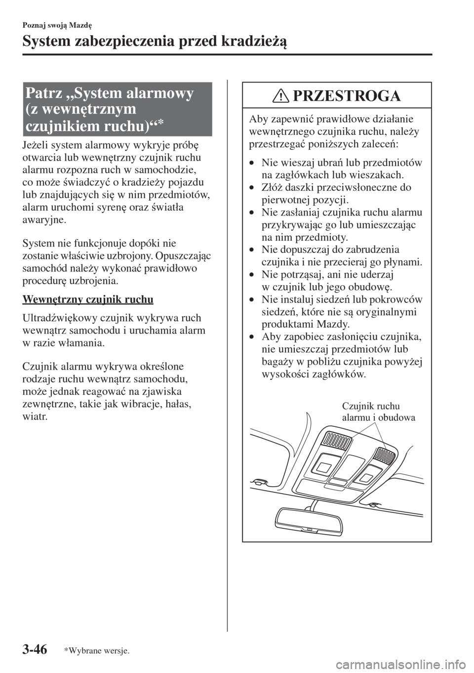 MAZDA MODEL 3 HATCHBACK 2015  Instrukcja Obsługi (in Polish) 3-46
Poznaj swoj Mazd

System zabezpieczenia przed kradzie*
Je*eli system alarmowy wykryje prób
 
otwarcia lub wewn
trzny czujnik ruchu 
alarmu rozpozna ruch w samochodzie, 
co mo*e wiadc