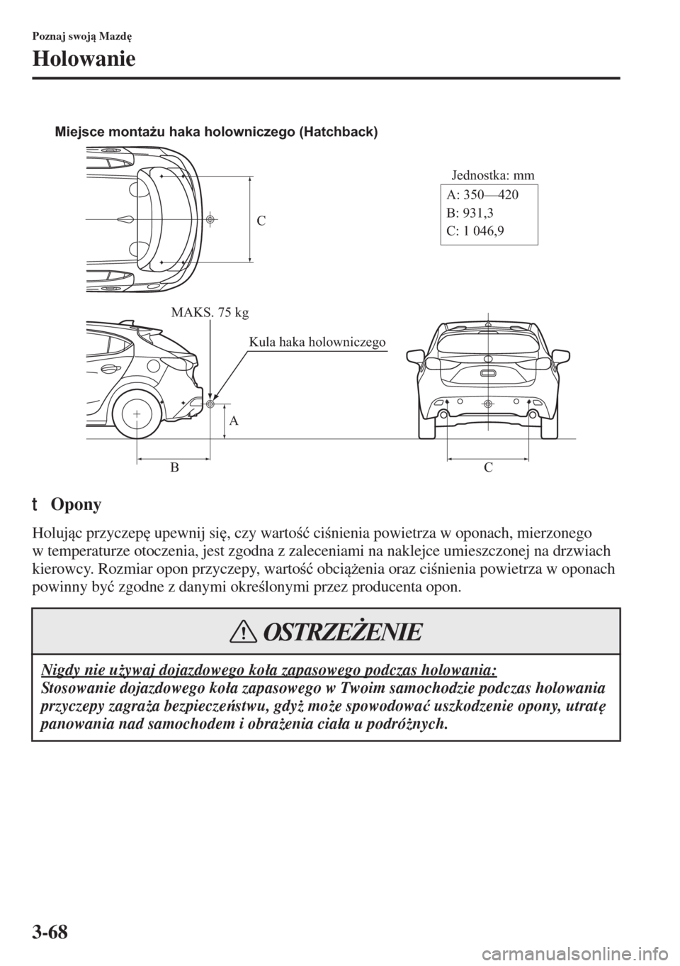 MAZDA MODEL 3 HATCHBACK 2015  Instrukcja Obsługi (in Polish) 3-68
Poznaj swoj Mazd

Holowanie
tOpony
Holujc przyczep
 upewnij si
, czy warto�ü cinienia powietrza w oponach, mierzonego 
w temperaturze otoczenia, jest zgodna z zaleceniami na naklejce 