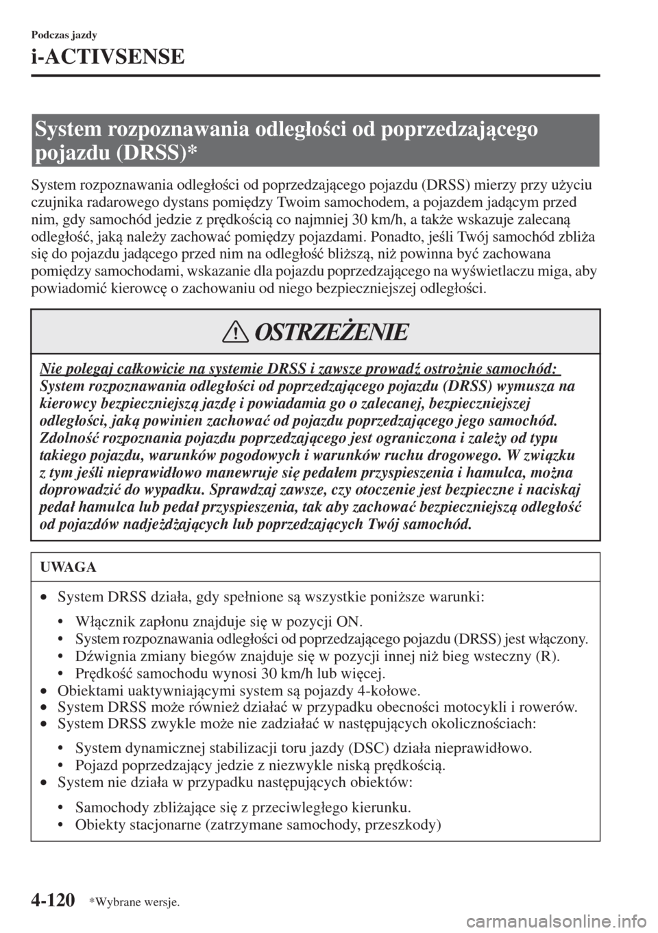 MAZDA MODEL 3 HATCHBACK 2015  Instrukcja Obsługi (in Polish) 4-120
Podczas jazdy
i-ACTIVSENSE
System rozpoznawania odleg�áoci od poprzedzajcego pojazdu (DRSS) mierzy przy u*yciu 
czujnika radarowego dystans pomi
dzy Twoim samochodem, a pojazdem jadcym 