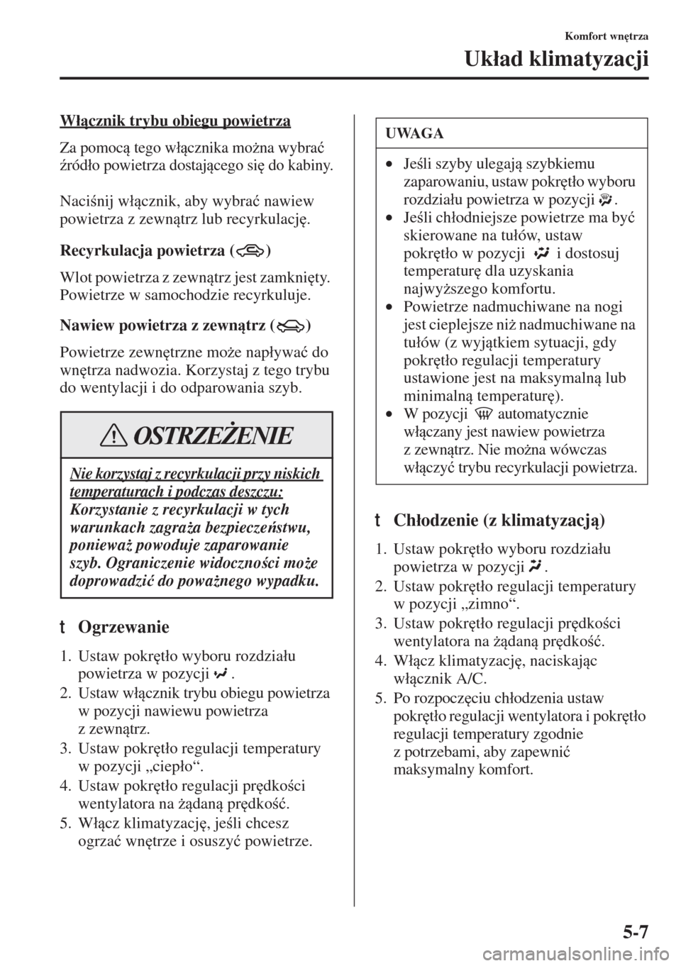 MAZDA MODEL 3 HATCHBACK 2015  Instrukcja Obsługi (in Polish) 5-7
Komfort wn
trza
Uk�áad klimatyzacji
W�ácznik trybu obiegu powietrza
Za pomoc tego w�ácznika mo*na wybra�ü 
(ród�áo powietrza dostajcego si
 do kabiny.
Nacinij w�ácznik, aby 