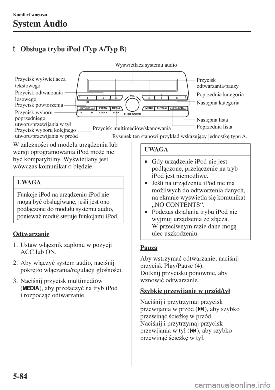 MAZDA MODEL 3 HATCHBACK 2015  Instrukcja Obsługi (in Polish) 5-84
Komfort wn
trza
System Audio
tObs�áuga trybu iPod (Typ A/Typ B)
W zale*noci od modelu urzdzenia lub 
wersji oprogramowania iPod mo*e nie 
by�ü kompatybilny. Wywietlany jest 
wówczas k