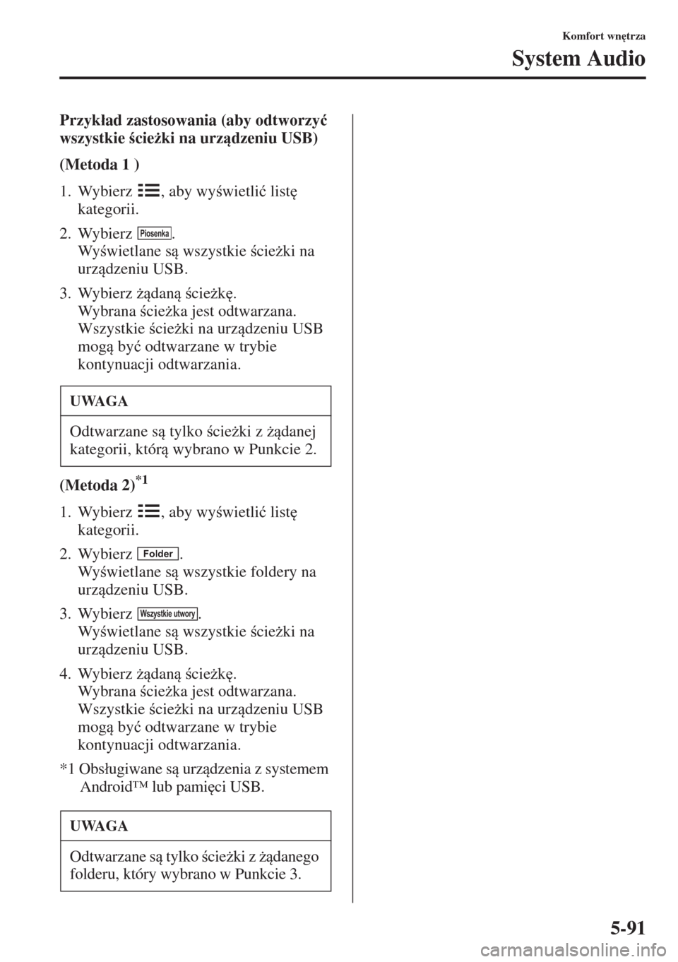 MAZDA MODEL 3 HATCHBACK 2015  Instrukcja Obsługi (in Polish) 5-91
Komfort wn
trza
System Audio
Przyk�áad zastosowania (aby odtworzy�ü 
wszystkie cie*ki na urzdzeniu USB)
(Metoda 1 )
1. Wybierz  , aby wywietli�ü list
 
kategorii. 
2. Wybierz .
Wywi