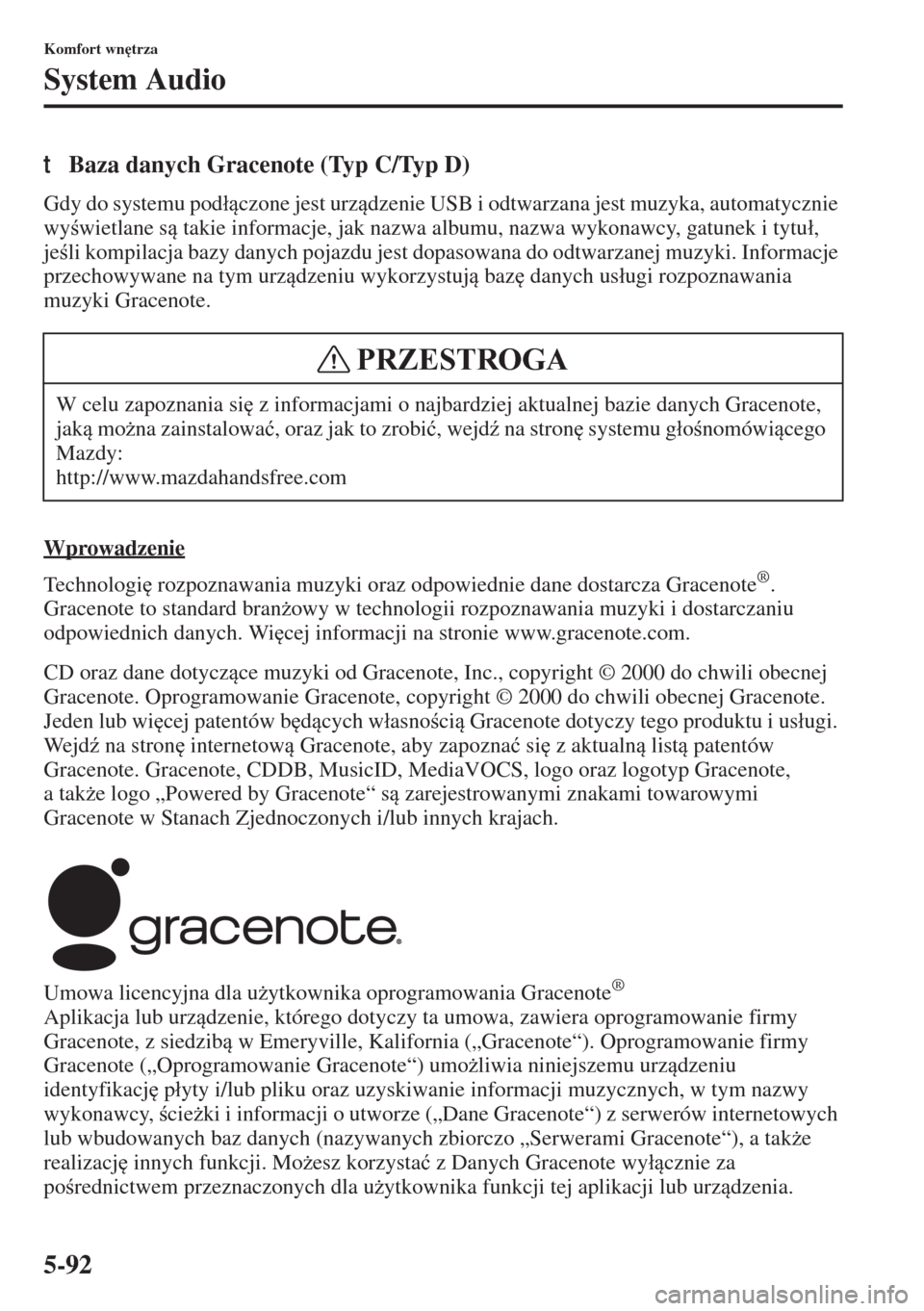 MAZDA MODEL 3 HATCHBACK 2015  Instrukcja Obsługi (in Polish) 5-92
Komfort wn
trza
System Audio
tBaza danych Gracenote (Typ C/Typ D)
Gdy do systemu pod�áczone jest urzdzenie USB i odtwarzana jest muzyka, automatycznie 
wywietlane s takie informacje, ja