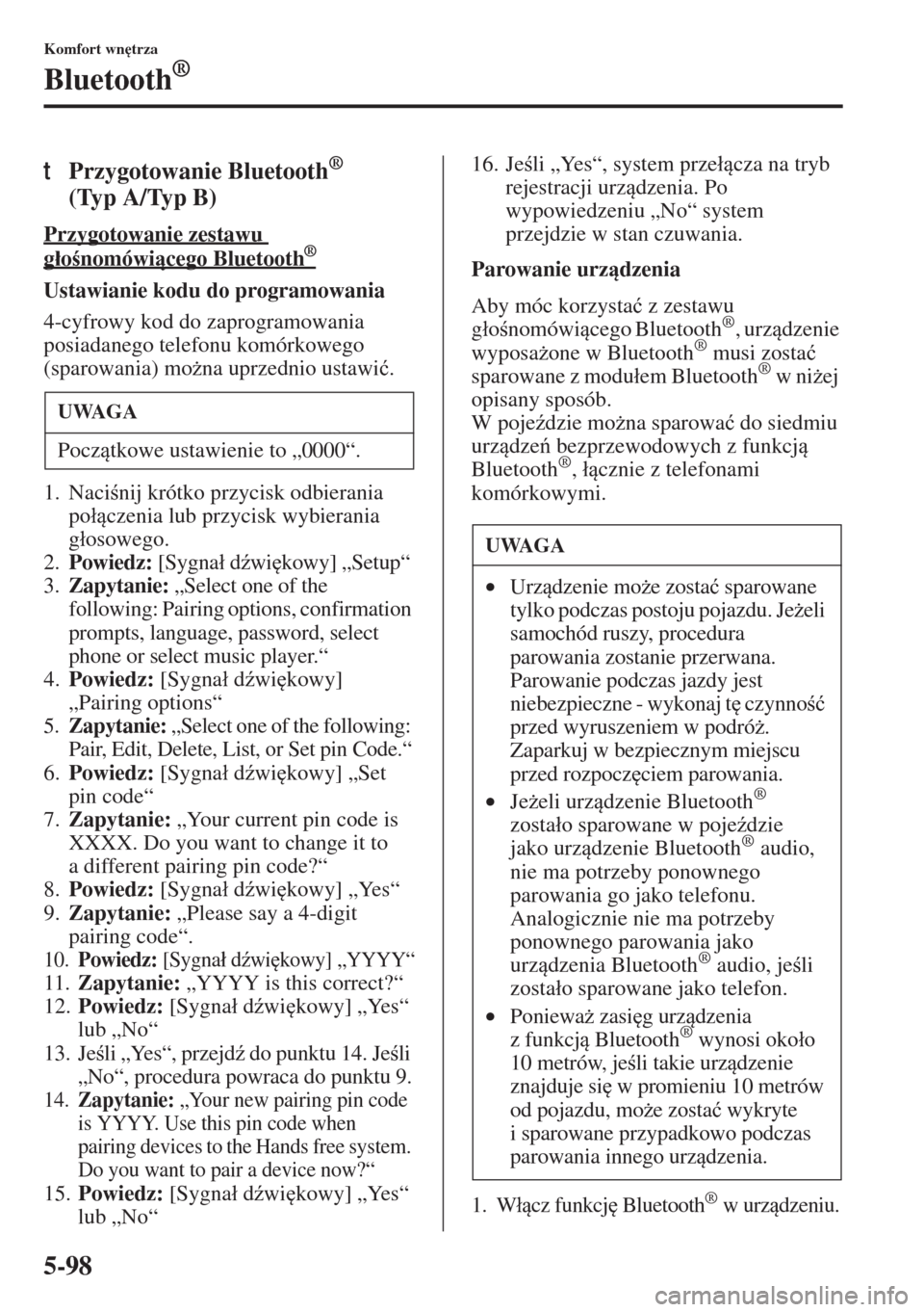 MAZDA MODEL 3 HATCHBACK 2015  Instrukcja Obsługi (in Polish) 5-98
Komfort wn
trza
Bluetooth®
tPrzygotowanie Bluetooth® 
(Typ A/Typ B)
Przygotowanie zestawu 
g�áonomówicego Bluetooth   ®
Ustawianie kodu do programowania
4-cyfrowy kod do zaprogramowania