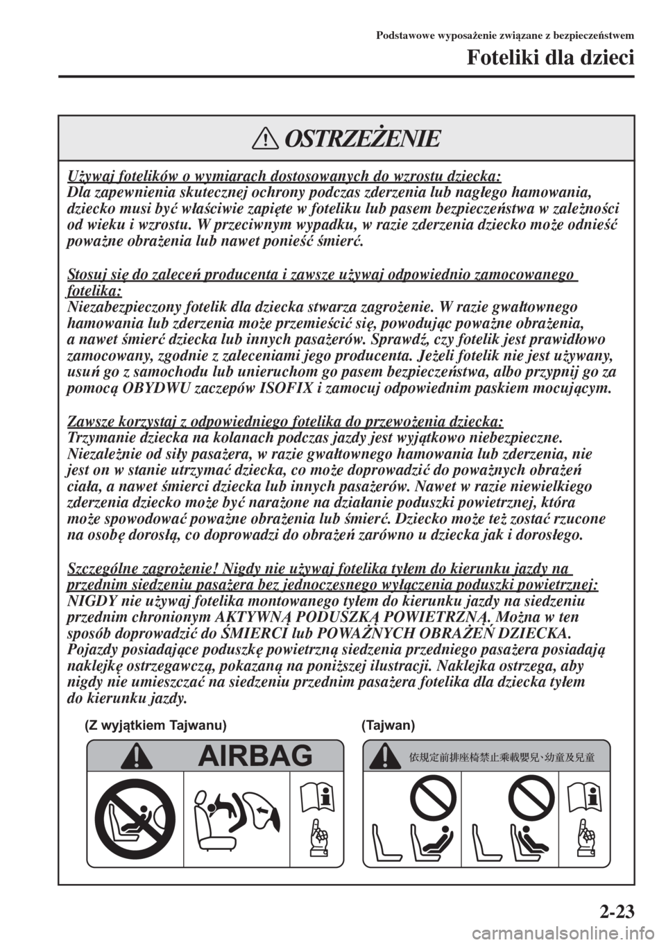 MAZDA MODEL 3 HATCHBACK 2015  Instrukcja Obsługi (in Polish) 2-23
Podstawowe wyposa*enie zwizane z bezpieczestwem
Foteliki dla dzieci
U*ywaj fotelików o wymiarach dostosowanych do wzrostu dziecka:
Dla zapewnienia skutecznej ochrony podczas zderzenia lub 