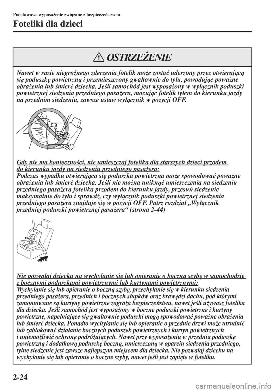 MAZDA MODEL 3 HATCHBACK 2015  Instrukcja Obsługi (in Polish) 2-24
Podstawowe wyposa*enie zwizane z bezpieczestwem
Foteliki dla dzieci
Nawet w razie niegro(nego zderzenia fotelik mo*e zosta�ü uderzony przez otwierajc 
si
 poduszk
 powietrzn i prz