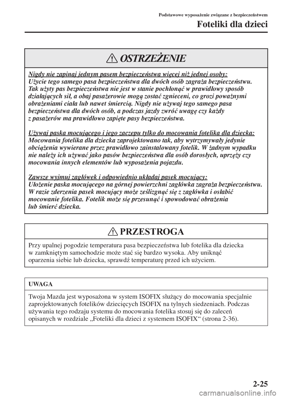 MAZDA MODEL 3 HATCHBACK 2015  Instrukcja Obsługi (in Polish) 2-25
Podstawowe wyposa*enie zwizane z bezpieczestwem
Foteliki dla dzieci
Nigdy nie zapinaj jednym pasem bezpieczestwa wi
cej ni* jednej osoby:
U*ycie tego samego pasa bezpieczestwa dla dw