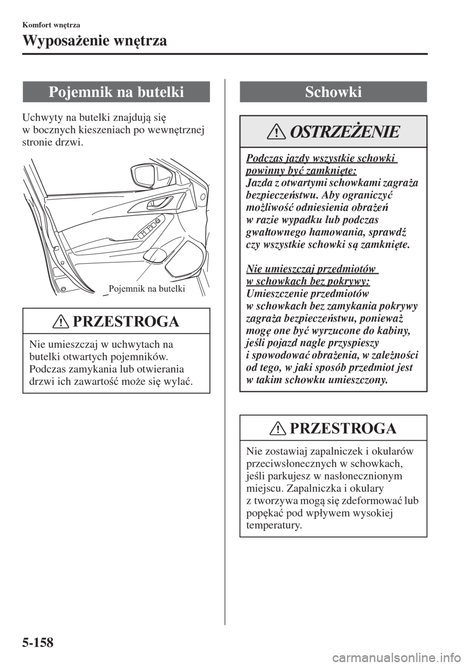 MAZDA MODEL 3 HATCHBACK 2015  Instrukcja Obsługi (in Polish) 5-158
Komfort wn
trza
Wyposa*enie wn
trza
Uchwyty na butelki znajduj si
 
w bocznych kieszeniach po wewn
trznej 
stronie drzwi.
Pojemnik na butelki
Nie umieszczaj w uchwytach na 
butelki otwart