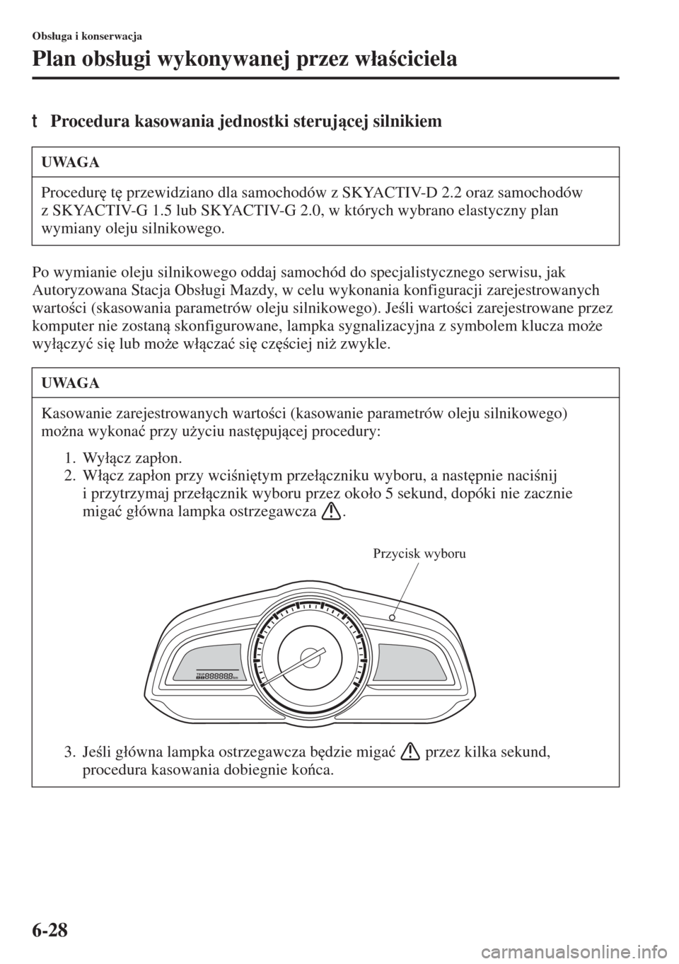MAZDA MODEL 3 HATCHBACK 2015  Instrukcja Obsługi (in Polish) 6-28
Obs�áuga i konserwacja
Plan obs�áugi wykonywanej przez w�áaciciela
tProcedura kasowania jednostki sterujcej silnikiem
Po wymianie oleju silnikowego oddaj samochód do specjalistycznego ser