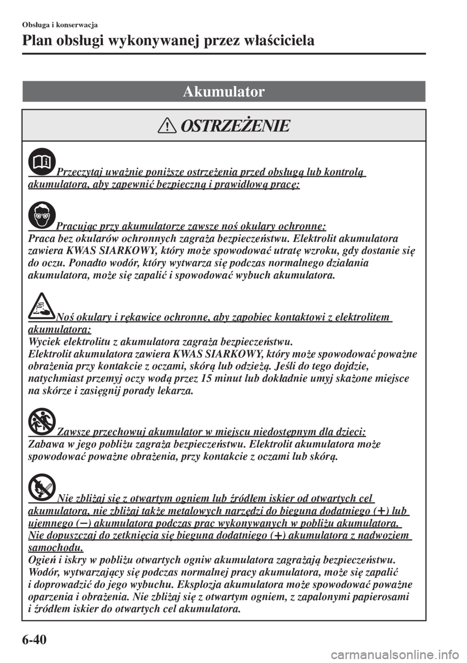 MAZDA MODEL 3 HATCHBACK 2015  Instrukcja Obsługi (in Polish) 6-40
Obs�áuga i konserwacja
Plan obs�áugi wykonywanej przez w�áaciciela
Akumulator
Przeczytaj uwa*nie poni*sze ostrze*enia przed obs�áug lub kontrol 
akumulatora, aby zapewni�ü bezpieczn