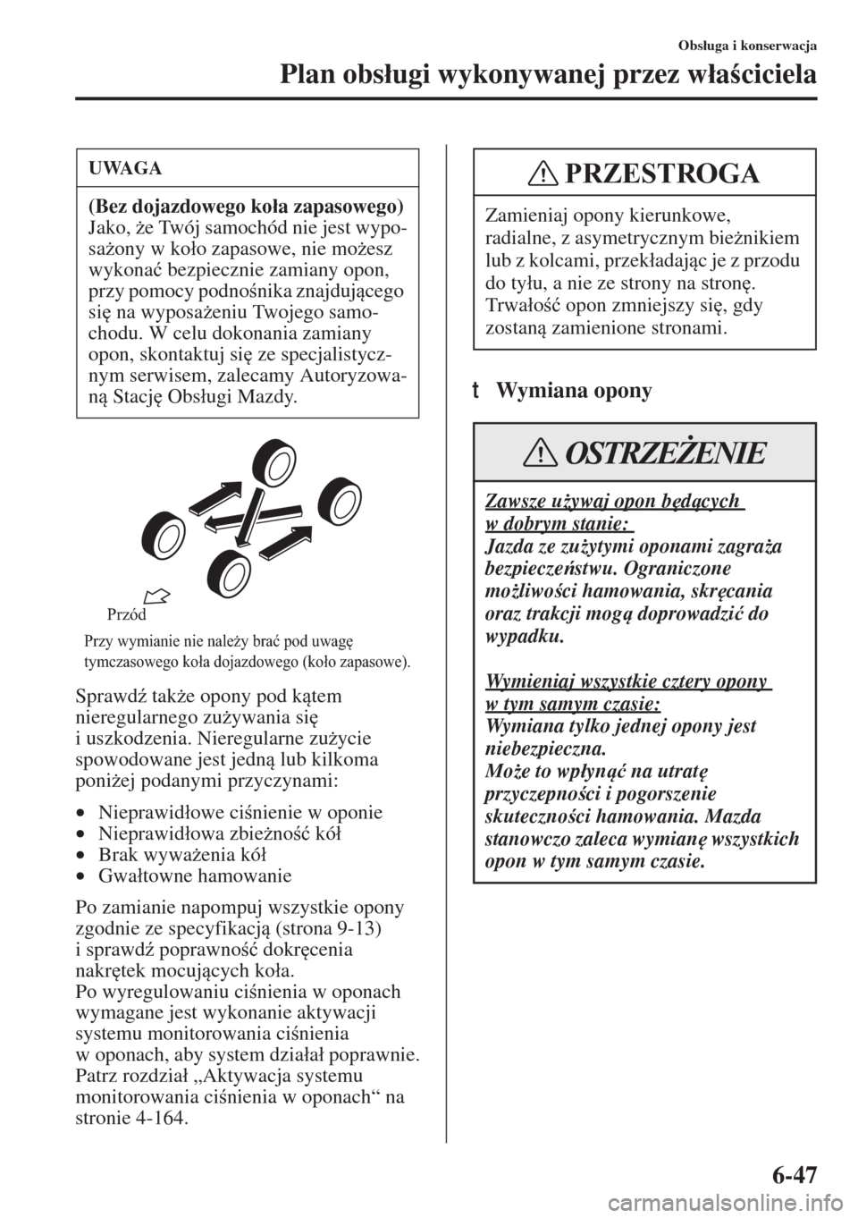 MAZDA MODEL 3 HATCHBACK 2015  Instrukcja Obsługi (in Polish) 6-47
Obs�áuga i konserwacja
Plan obs�áugi wykonywanej przez w�áaciciela
Sprawd( tak*e opony pod ktem 
nieregularnego zu*ywania si
 
i uszkodzenia. Nieregularne zu*ycie 
spowodowane jest je