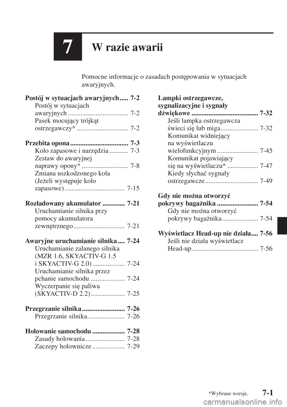 MAZDA MODEL 3 HATCHBACK 2015  Instrukcja Obsługi (in Polish) 7-1
7W razie awarii
Pomocne informacje o zasadach post
powania w sytuacjach 
awaryjnych.
Postój w sytuacjach awaryjnych .....  7-2
Postój w sytuacjach 
awaryjnych ..................................