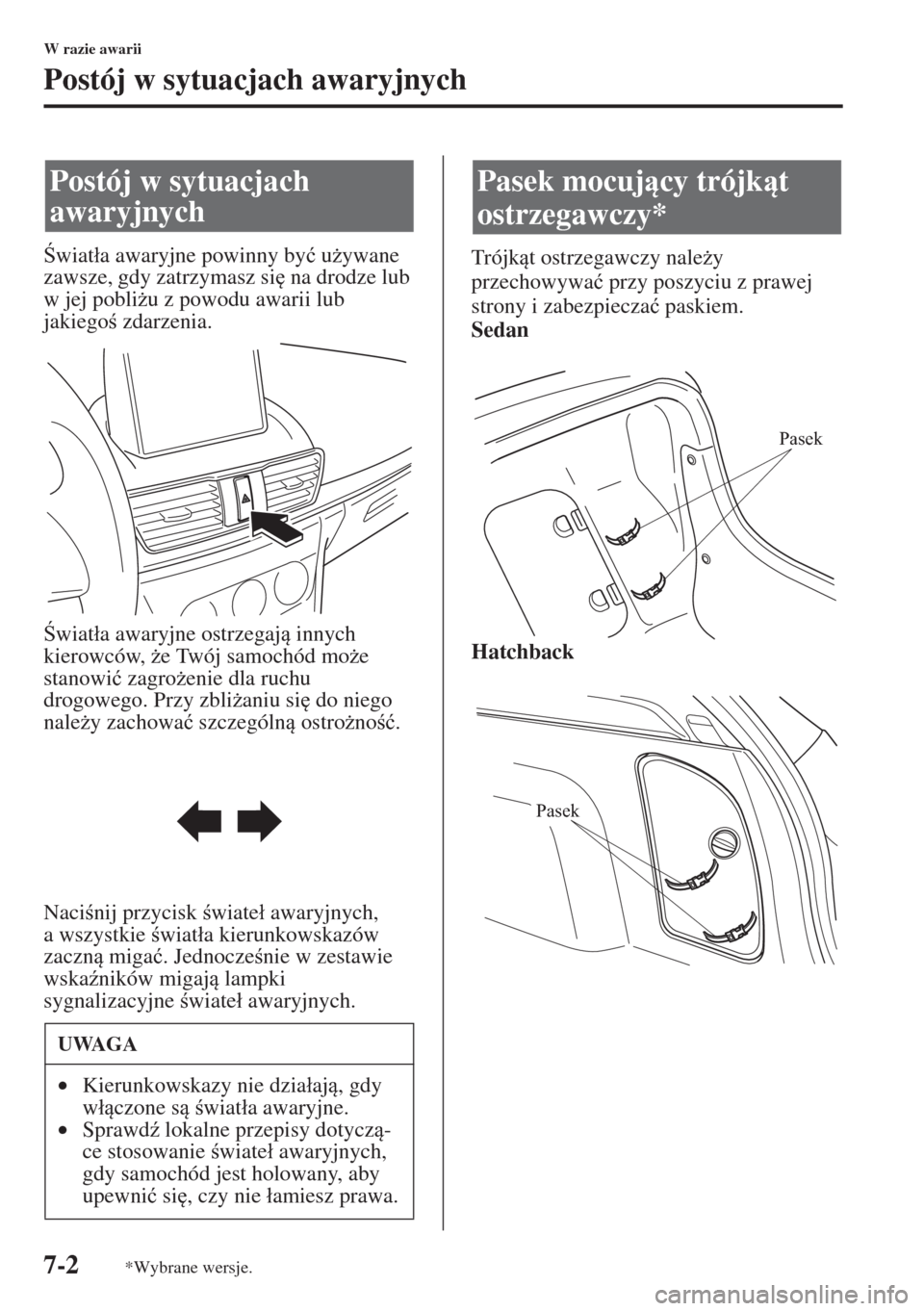 MAZDA MODEL 3 HATCHBACK 2015  Instrukcja Obsługi (in Polish) 7-2
W razie awarii
Postój w sytuacjach awaryjnych
wiat�áa awaryjne powinny by�ü u*ywane 
zawsze, gdy zatrzymasz si
 na drodze lub 
w jej pobli*u z powodu awarii lub 
jakiego zdarzenia.
wia