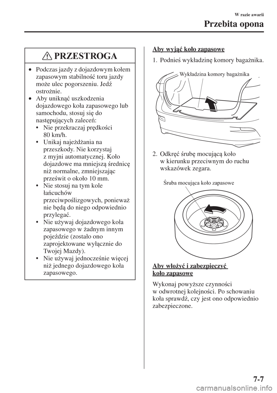 MAZDA MODEL 3 HATCHBACK 2015  Instrukcja Obsługi (in Polish) 7-7
W razie awarii
Przebita opona
Aby wyj�ü ko�áo zapasowe
1. Podnie wyk�áadzin
 komory baga*nika.
2. Odkr
�ü rub
 mocujc ko�áo 
w kierunku przeciwnym do ruchu 
wskazówek zegara.
A