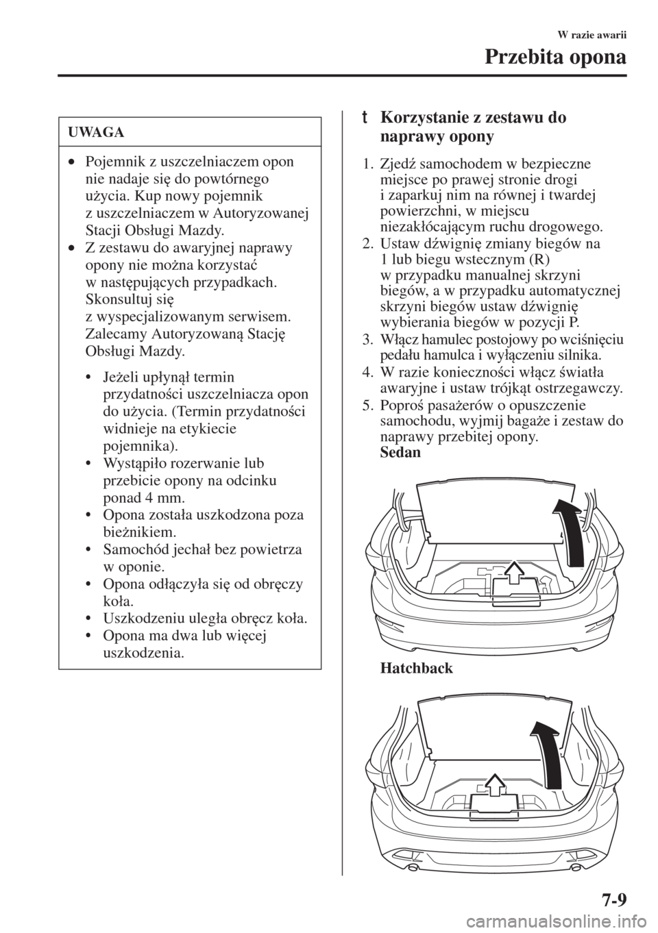 MAZDA MODEL 3 HATCHBACK 2015  Instrukcja Obsługi (in Polish) 7-9
W razie awarii
Przebita opona
tKorzystanie z zestawu do 
naprawy opony
1. Zjed( samochodem w bezpieczne 
miejsce po prawej stronie drogi 
i zaparkuj nim na równej i twardej 
powierzchni, w miejs