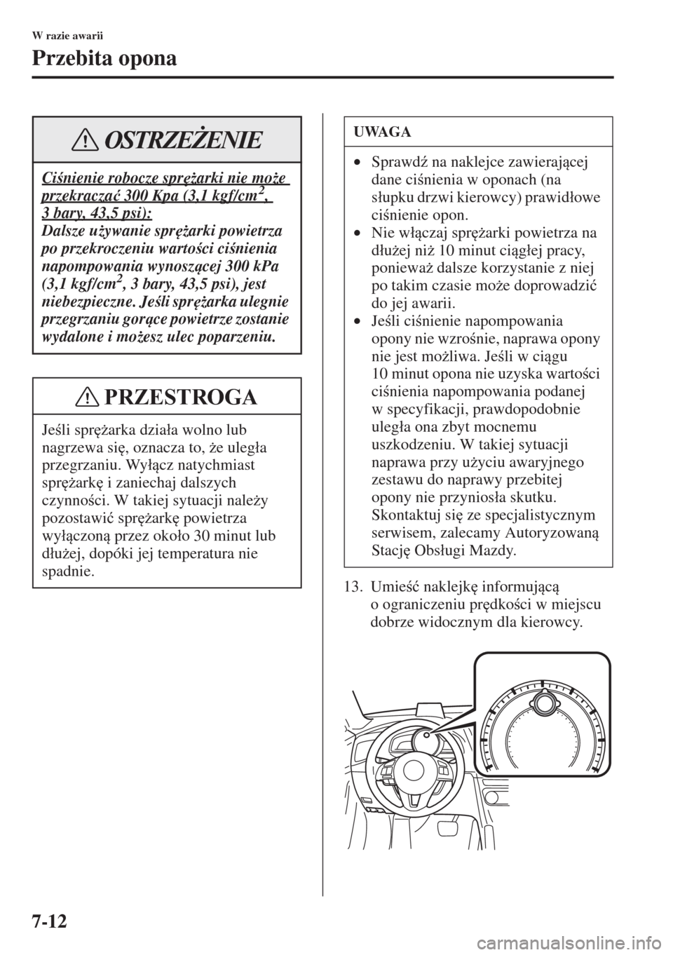 MAZDA MODEL 3 HATCHBACK 2015  Instrukcja Obsługi (in Polish) 7-12
W razie awarii
Przebita opona
13. Umie�ü naklejk
 informujc 
o ograniczeniu pr
dkoci w miejscu 
dobrze widocznym dla kierowcy.
Cinienie robocze spr
*arki nie mo*e 
przekracza�ü 3