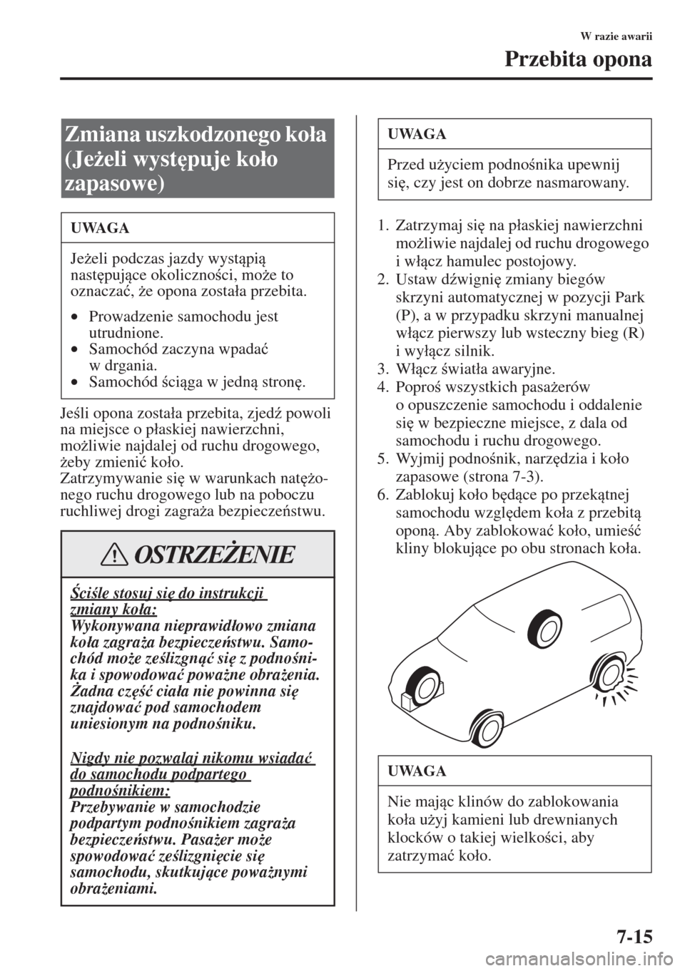 MAZDA MODEL 3 HATCHBACK 2015  Instrukcja Obsługi (in Polish) 7-15
W razie awarii
Przebita opona
Jeli opona zosta�áa przebita, zjed( powoli 
na miejsce o p�áaskiej nawierzchni, 
mo*liwie najdalej od ruchu drogowego, 
*eby zmieni�ü ko�áo.
Zatrzymywanie s