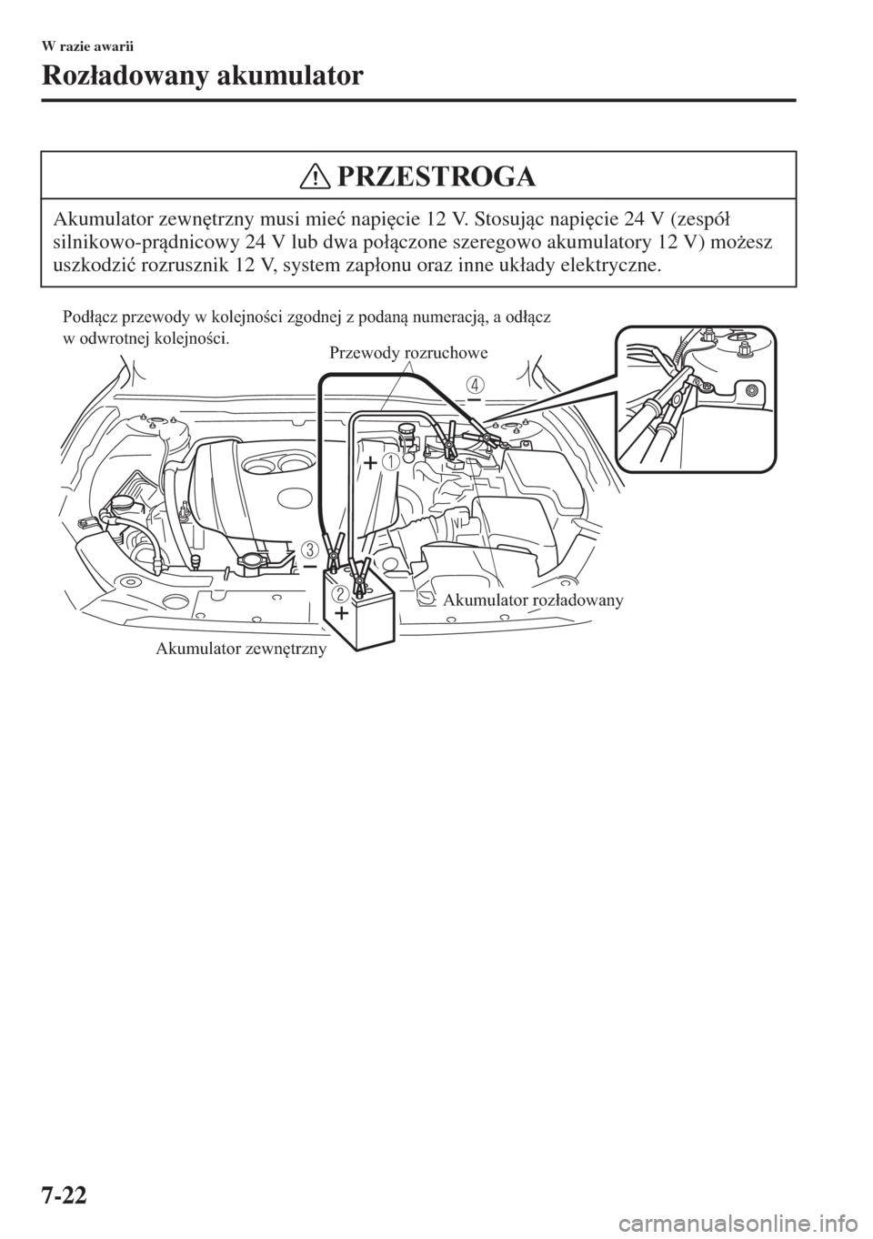 MAZDA MODEL 3 HATCHBACK 2015  Instrukcja Obsługi (in Polish) 7-22
W razie awarii
Roz�áadowany akumulator
Akumulator zewn
trzny musi mie�ü napi
cie 12 V. Stosujc napi
cie 24 V (zespó�á 
silnikowo-prdnicowy 24 V lub dwa po�áczone szeregowo akumulato