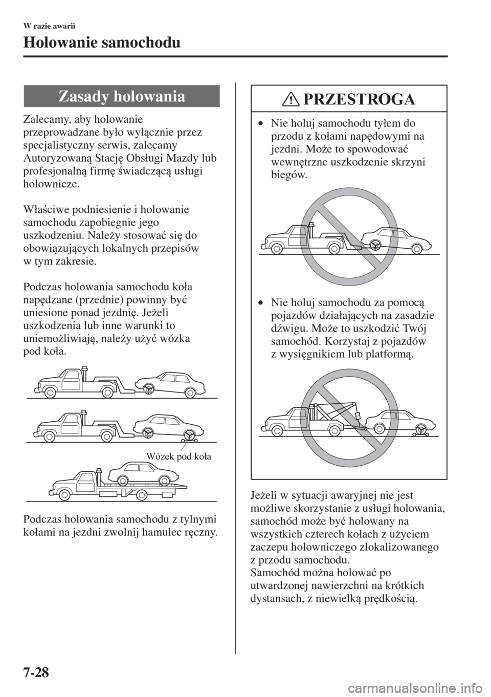 MAZDA MODEL 3 HATCHBACK 2015  Instrukcja Obsługi (in Polish) 7-28
W razie awarii
Holowanie samochodu
Zalecamy, aby holowanie 
przeprowadzane by�áo wy�ácznie przez 
specjalistyczny serwis, zalecamy 
Autoryzowan Stacj
 Obs�áugi Mazdy lub 
profesjonaln f