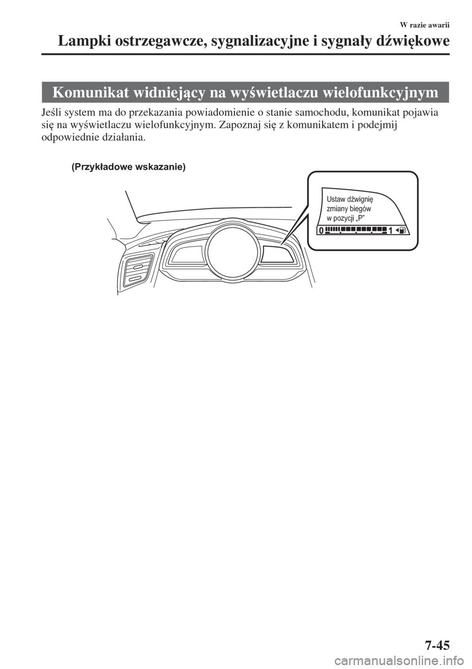 MAZDA MODEL 3 HATCHBACK 2015  Instrukcja Obsługi (in Polish) 7-45
W razie awarii
Lampki ostrzegawcze, sygnalizacyjne i sygna�áy d(wi
kowe
Jeli system ma do przekazania powiadomienie o stanie samochodu, komunikat pojawia 
si
 na wywietlaczu wielofunkcyjn