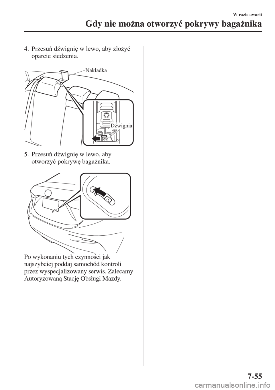 MAZDA MODEL 3 HATCHBACK 2015  Instrukcja Obsługi (in Polish) 7-55
W razie awarii
Gdy nie mo*na otworzy�ü pokrywy baga*nika
4. Przesu d(wigni
 w lewo, aby z�áo*y�ü 
oparcie siedzenia.
5. Przesu d(wigni
 w lewo, aby 
otworzy�ü pokryw
 baga*nika.
