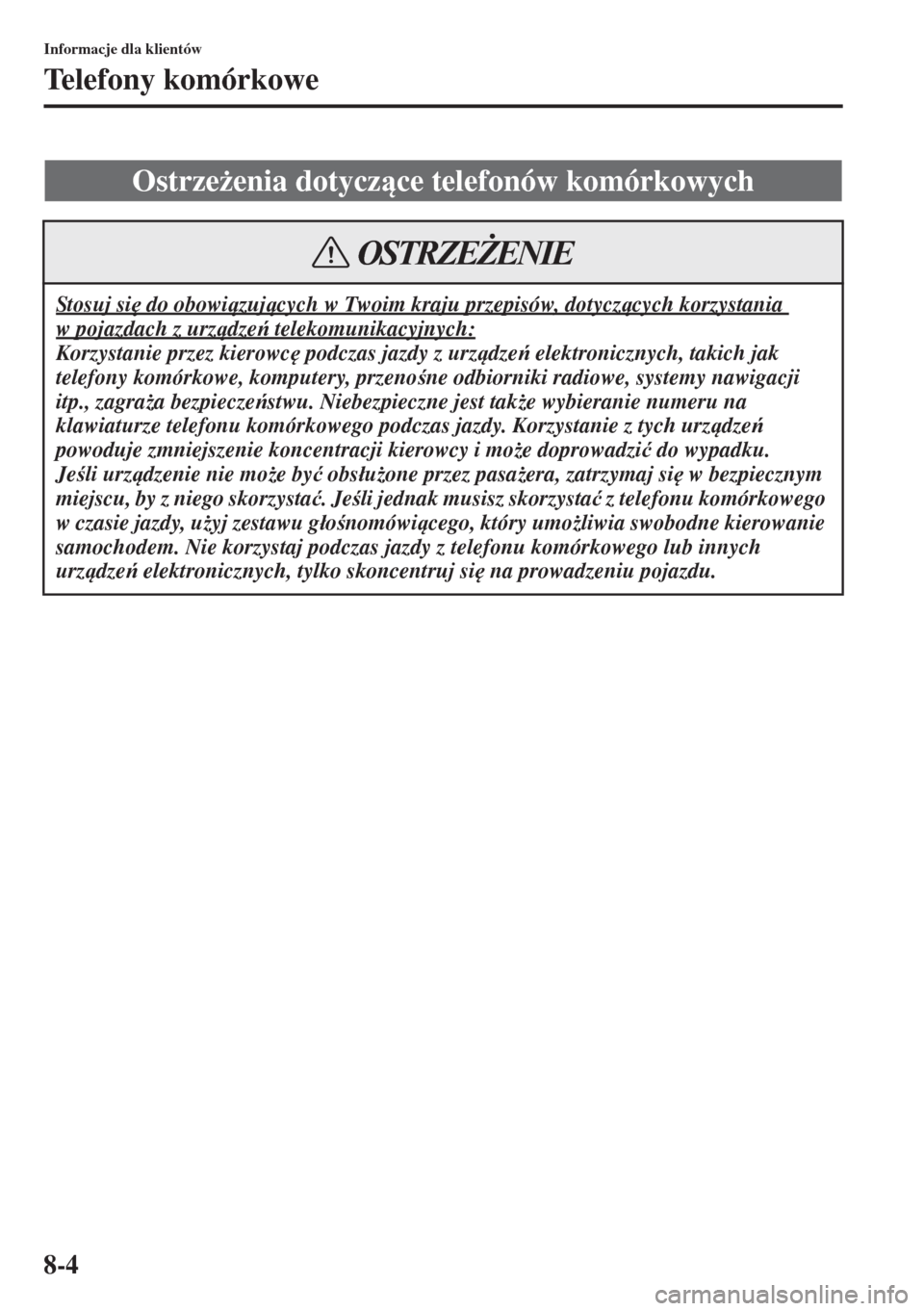 MAZDA MODEL 3 HATCHBACK 2015  Instrukcja Obsługi (in Polish) 8-4
Informacje dla klientów
Telefony komórkowe
Ostrze*enia dotyczce telefonów komórkowych
St os uj si
 do obowizujcych w Twoim kraju przepisów, dotyczcych korzystania 
w pojazdach z urz